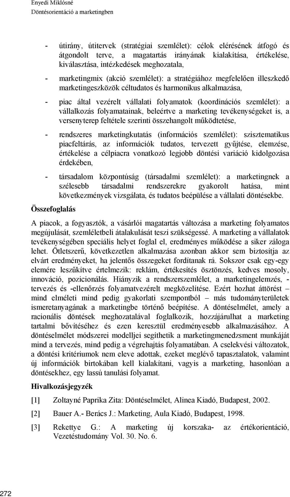 vállalkozás folyamatainak, beleértve a marketing tevékenységeket is, a versenyterep feltétele szerinti összehangolt működtetése, - rendszeres marketingkutatás (információs szemlélet): szisztematikus