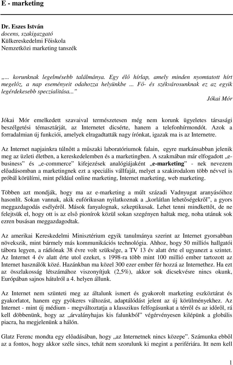 .. Jókai Mór Jókai Mór emelkedett szavaival természetesen még nem korunk ügyeletes társasági beszélgetési témasztárját, az Internetet dicsérte, hanem a telefonhírmondót.