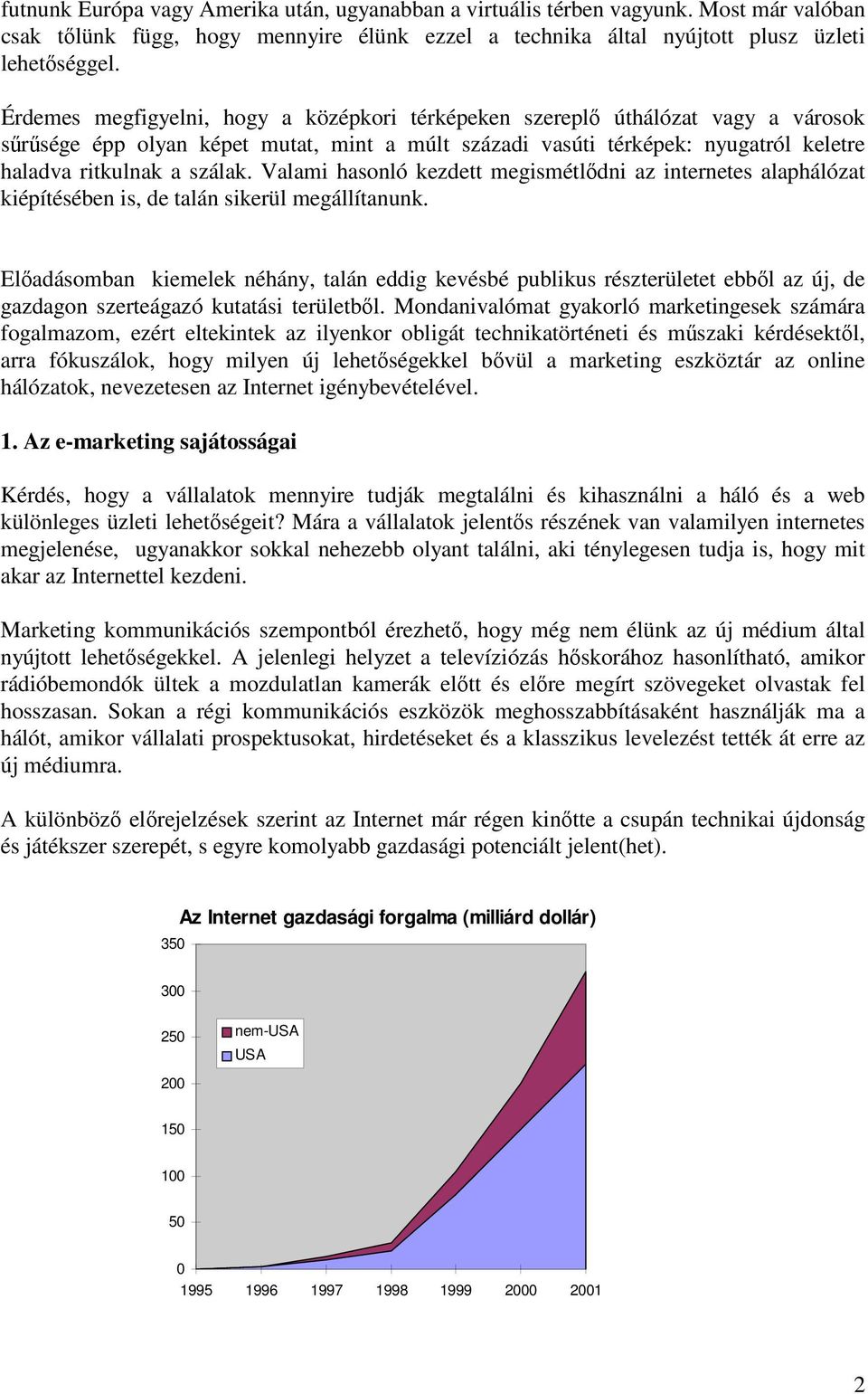 Valami hasonló kezdett megismétldni az internetes alaphálózat kiépítésében is, de talán sikerül megállítanunk.