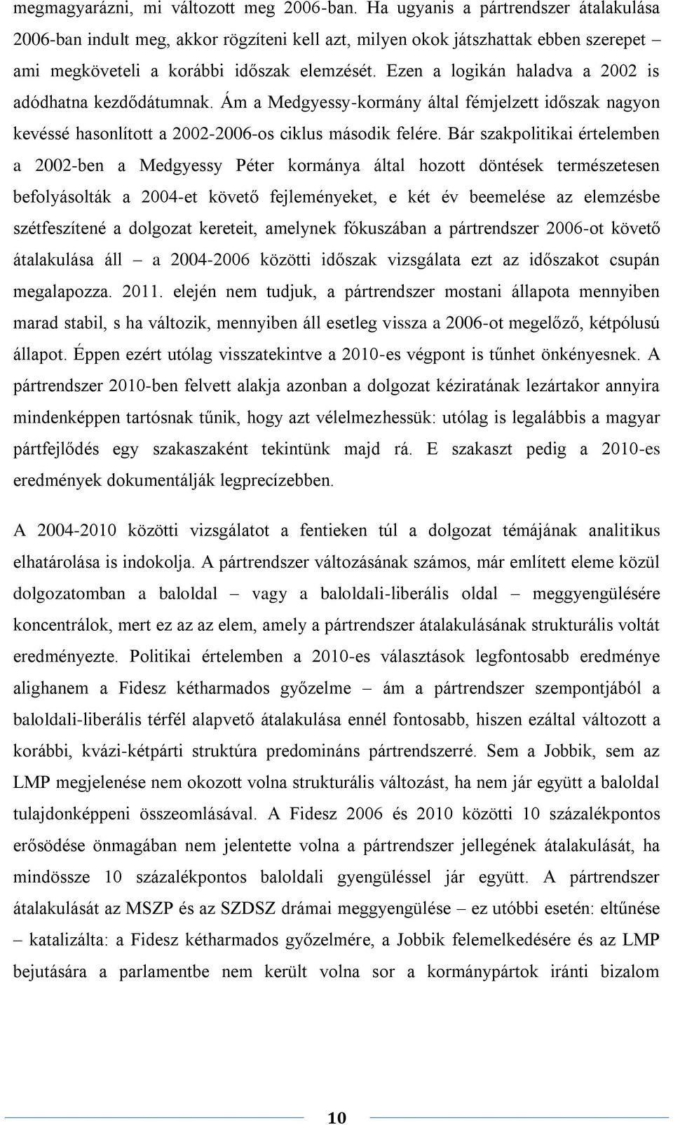 Ezen a logikán haladva a 2002 is adódhatna kezdődátumnak. Ám a Medgyessy-kormány által fémjelzett időszak nagyon kevéssé hasonlított a 2002-2006-os ciklus második felére.