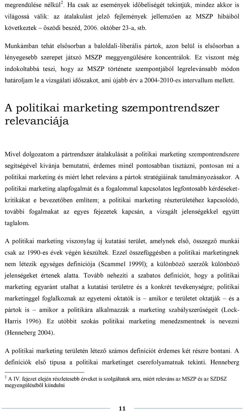 Ez viszont még indokoltabbá teszi, hogy az MSZP története szempontjából legrelevánsabb módon határoljam le a vizsgálati időszakot, ami újabb érv a 2004-2010-es intervallum mellett.