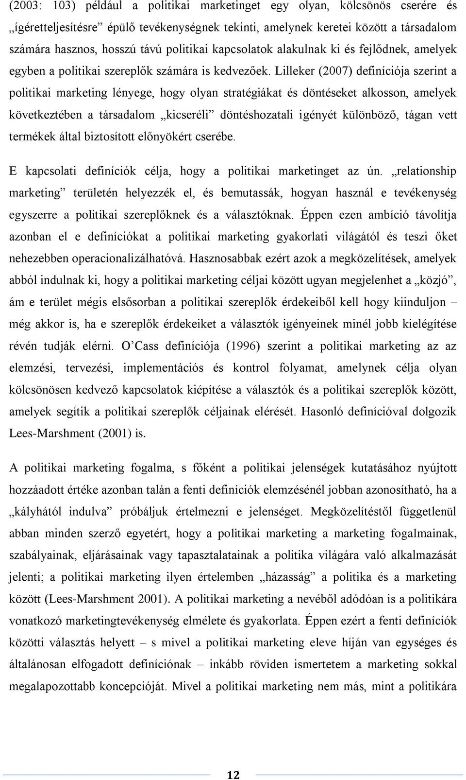 Lilleker (2007) definíciója szerint a politikai marketing lényege, hogy olyan stratégiákat és döntéseket alkosson, amelyek következtében a társadalom kicseréli döntéshozatali igényét különböző, tágan