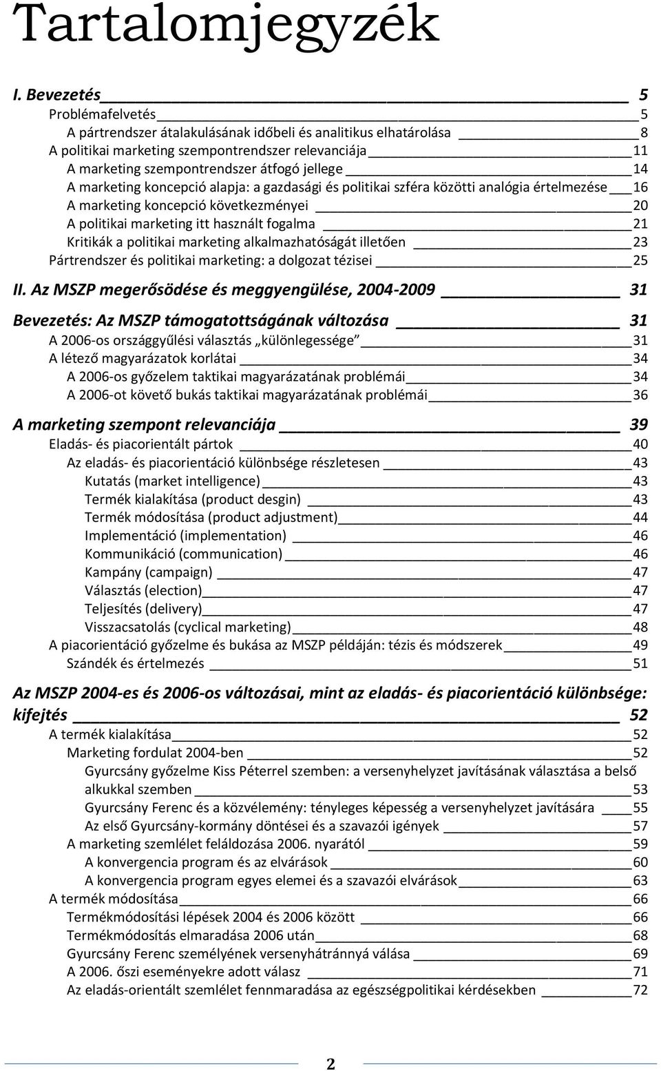 A marketing koncepció alapja: a gazdasági és politikai szféra közötti analógia értelmezése 16 A marketing koncepció következményei 20 A politikai marketing itt használt fogalma 21 Kritikák a