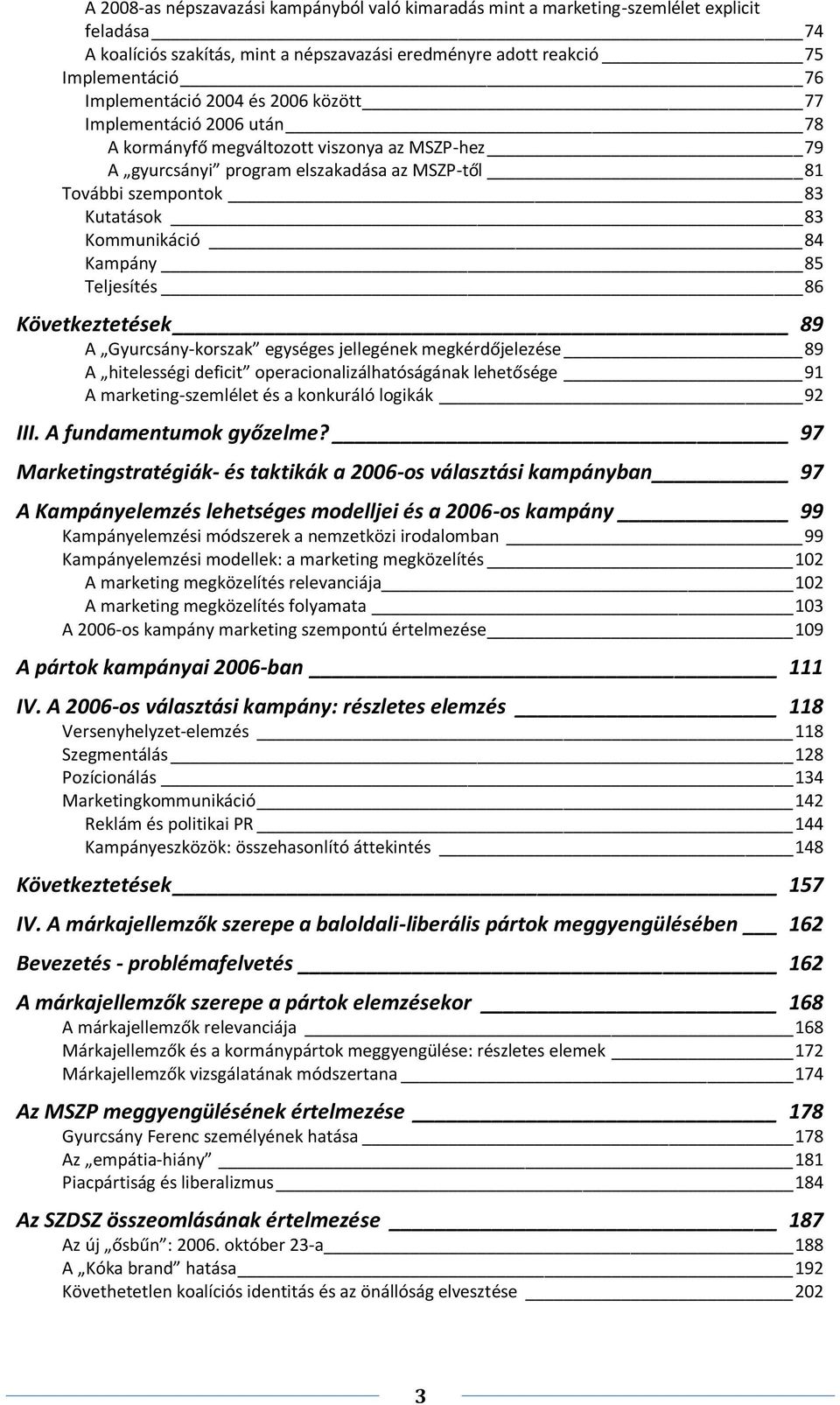 Kampány 85 Teljesítés 86 Következtetések 89 A Gyurcsány-korszak egységes jellegének megkérdőjelezése 89 A hitelességi deficit operacionalizálhatóságának lehetősége 91 A marketing-szemlélet és a