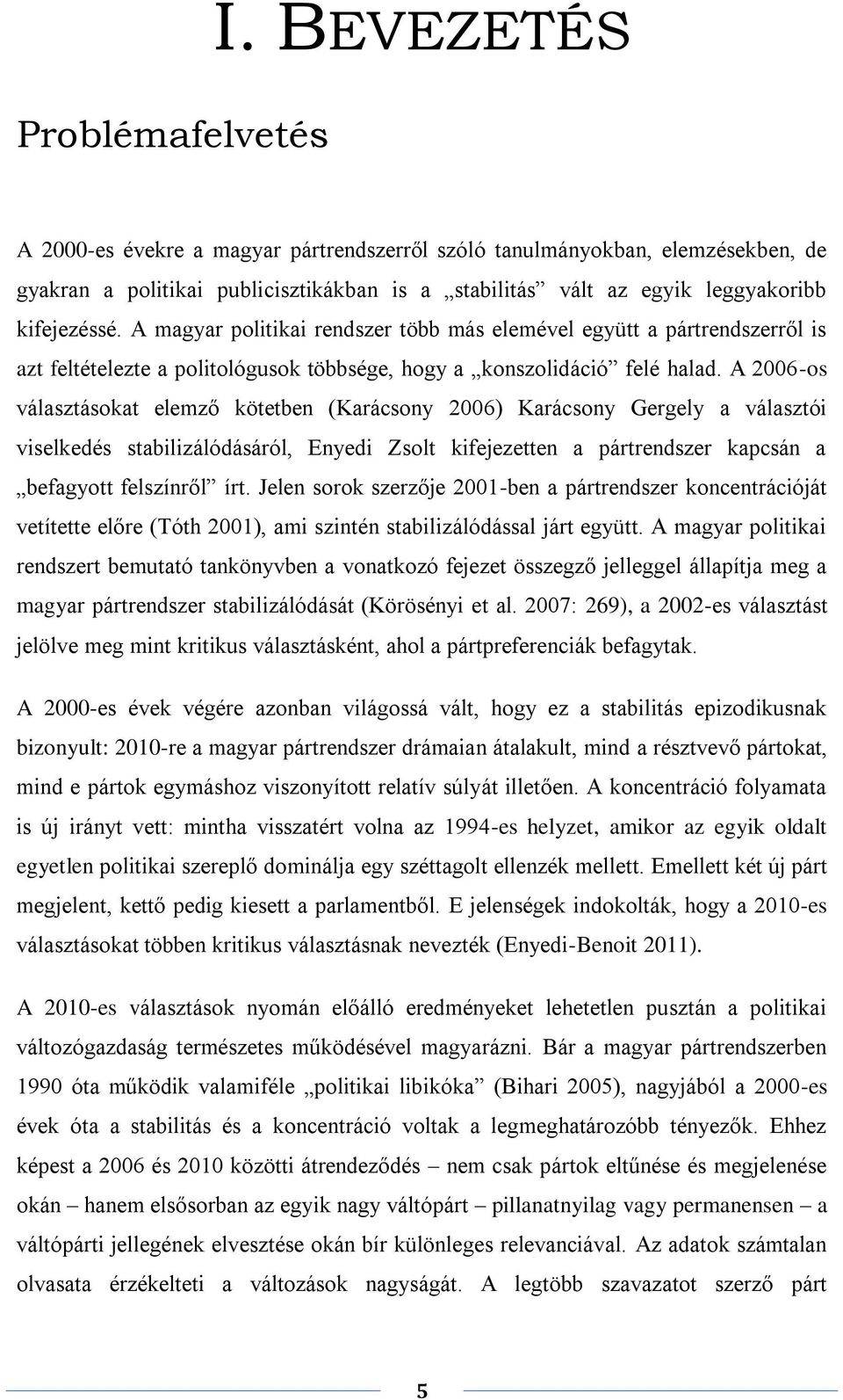 A magyar politikai rendszer több más elemével együtt a pártrendszerről is azt feltételezte a politológusok többsége, hogy a konszolidáció felé halad.