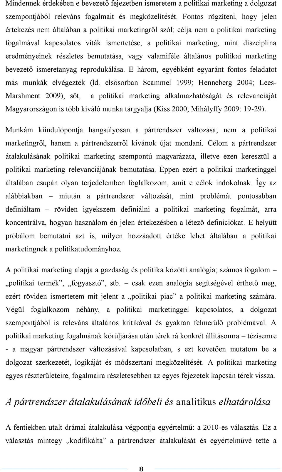 eredményeinek részletes bemutatása, vagy valamiféle általános politikai marketing bevezető ismeretanyag reprodukálása. E három, egyébként egyaránt fontos feladatot más munkák elvégezték (ld.