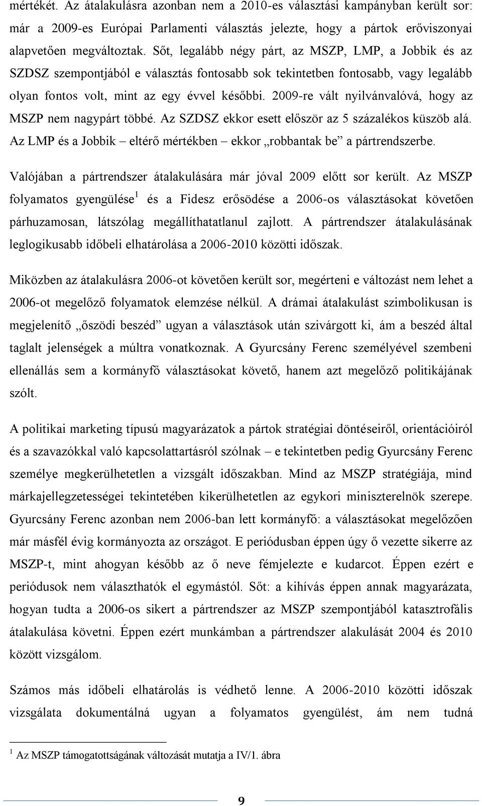 2009-re vált nyilvánvalóvá, hogy az MSZP nem nagypárt többé. Az SZDSZ ekkor esett először az 5 százalékos küszöb alá. Az LMP és a Jobbik eltérő mértékben ekkor robbantak be a pártrendszerbe.