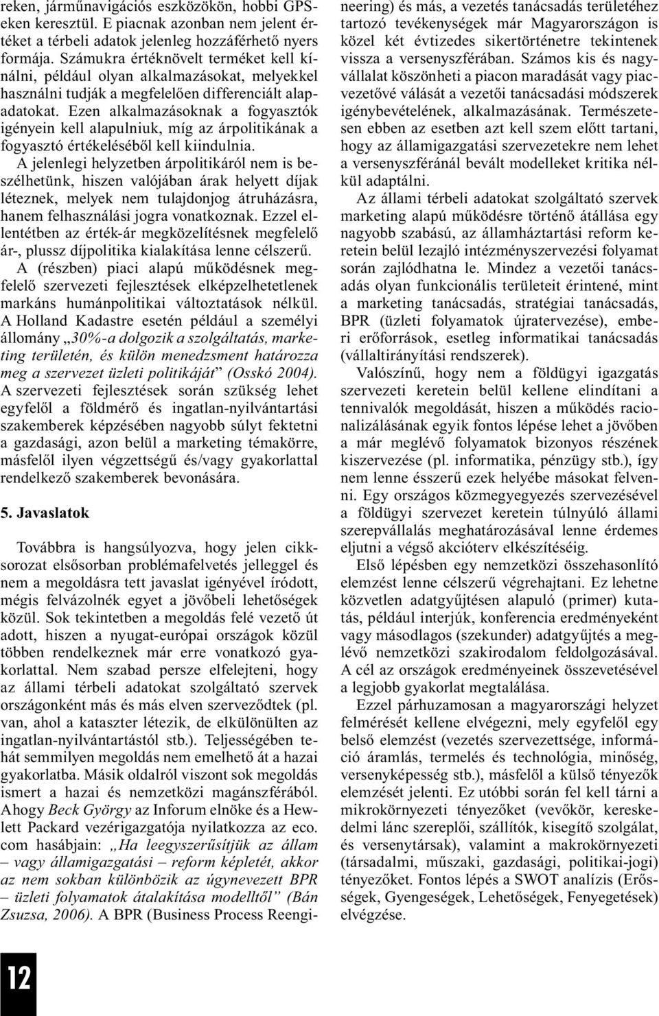 Ezen alkalmazásoknak a fogyasztók igényein kell alapulniuk, míg az árpolitikának a fogyasztó értékeléséből kell kiindulnia.