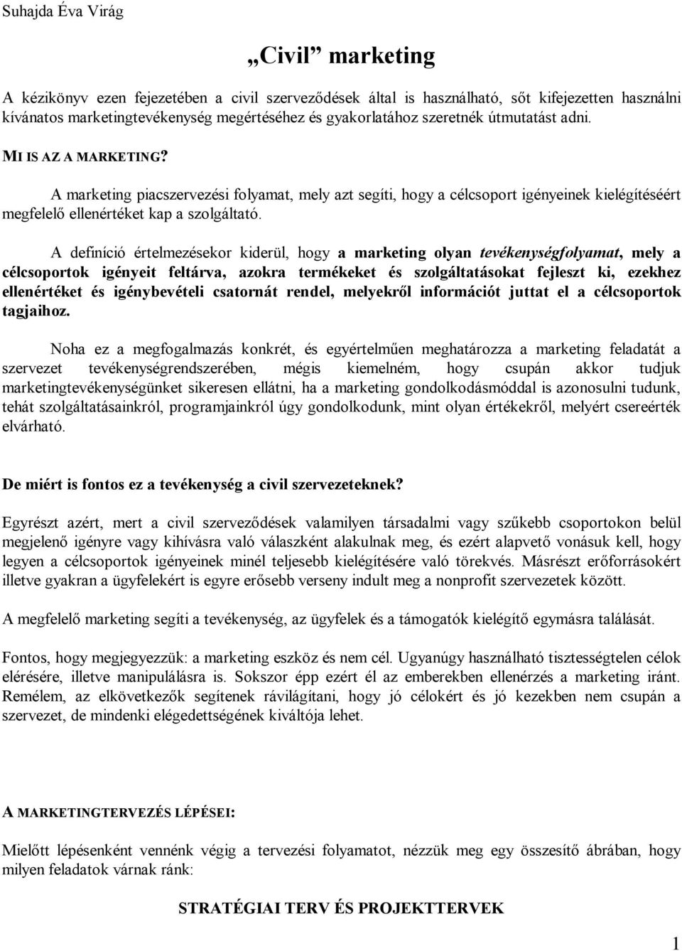 A definíció értelmezésekor kiderül, hogy a marketing olyan tevékenységfolyamat, mely a célcsoportok igényeit feltárva, azokra termékeket és szolgáltatásokat fejleszt ki, ezekhez ellenértéket és