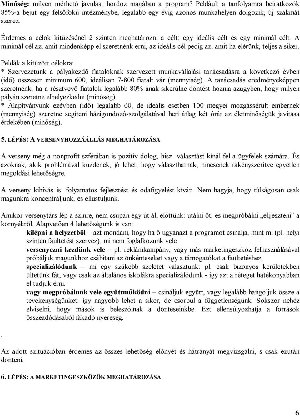 A minimál cél az, amit mindenképp el szeretnénk érni, az ideális cél pedig az, amit ha elérünk, teljes a siker.