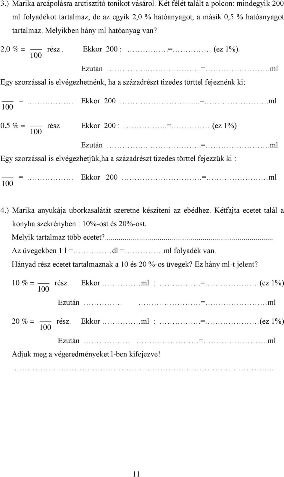 5 % = 100 rész Ekkor 200 :..=.(ez 1%) Ezután...=.ml Egy szorzással is elvégezhetjük,ha a századrészt tizedes törttel fejezzük ki : 100 = Ekkor 200.= ml 4.