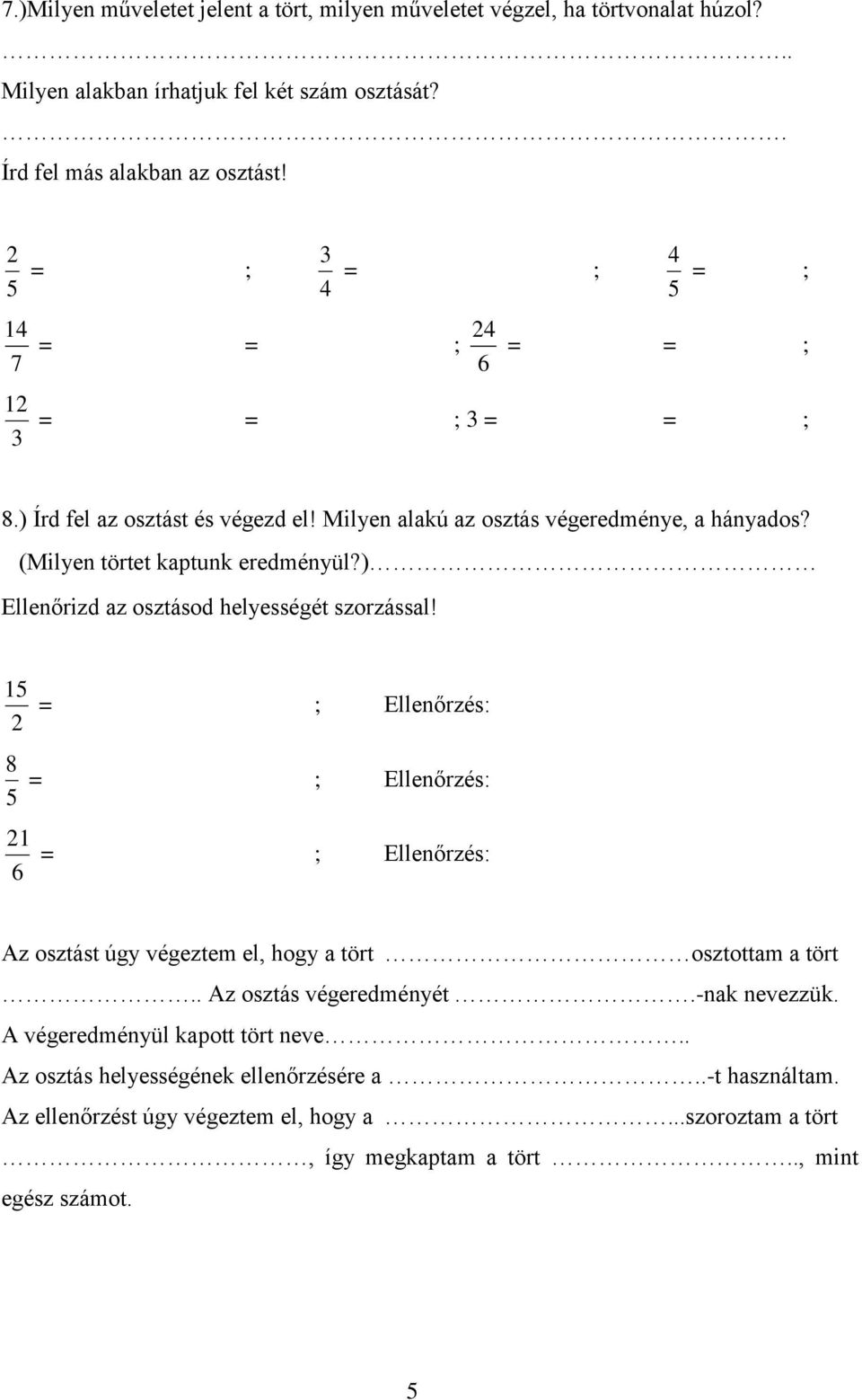 ) Ellenőrizd az osztásod helyességét szorzással! 15 = ; Ellenőrzés: 2 8 = ; Ellenőrzés: 5 21 = ; Ellenőrzés: 6 Az osztást úgy végeztem el, hogy a tört osztottam a tört.