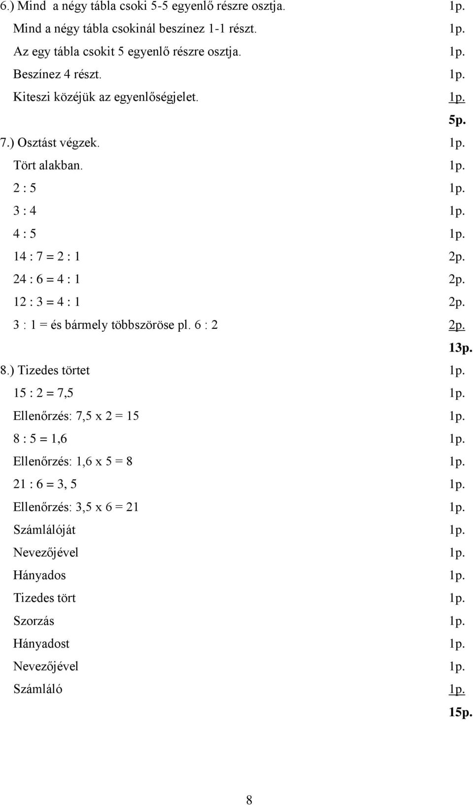 12 : 3 = 4 : 1 2p. 3 : 1 = és bármely többszöröse pl. 6 : 2 2p. 13p. 8.) Tizedes törtet 1p. 15 : 2 = 7,5 1p. Ellenőrzés: 7,5 x 2 = 15 1p. 8 : 5 = 1,6 1p.