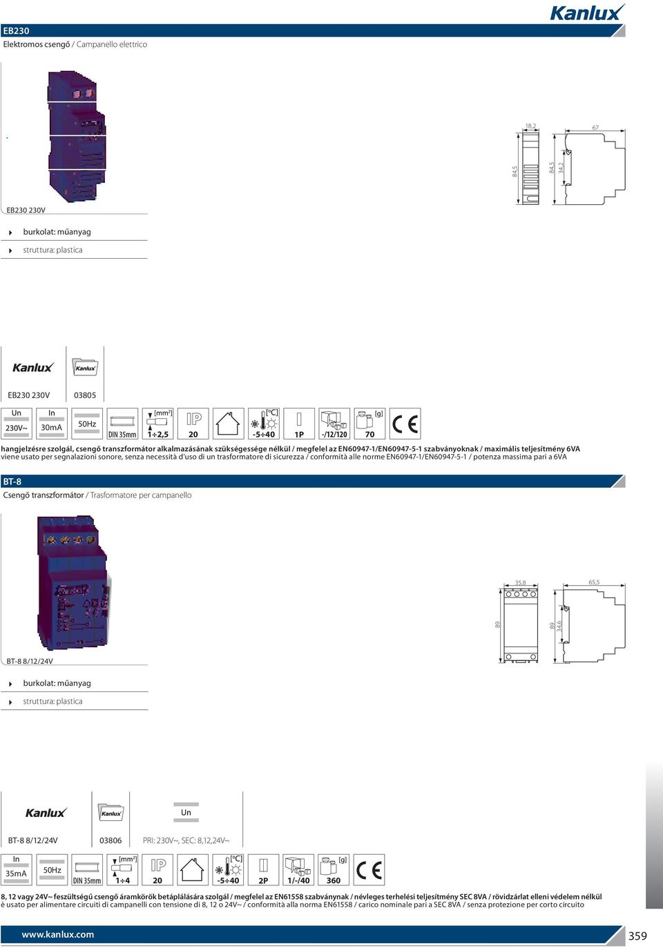 EN60947-/EN60947-5- / potenza massima pari a 6VA BT-8 Csengő transzformátor / Trasformatore per campanello 35,8 65,5 89 89 34,6 BT-8 8//4V BT-8 8//4V 03806 PRI: 30V~, SEC: 8,,4V~ 35mA 4 0-5 40 P