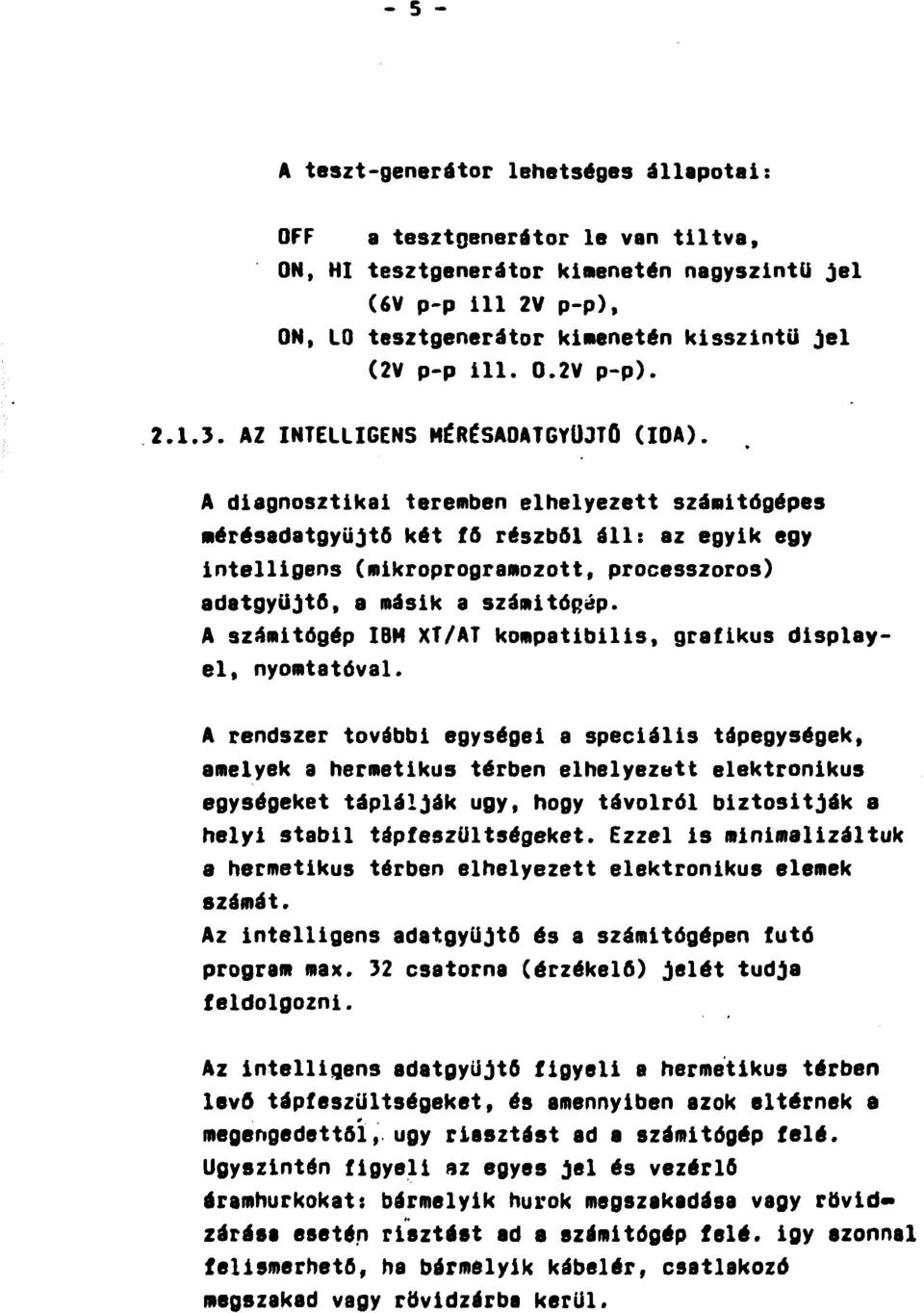 A diagnosztikai teremben elhelyezett számitógépes mérésadatgyűjtő két fö részből áll: az egyik egy intelligens (mikroprogramozott, processzoros) adatgyűjtő, a másik a számítógép.