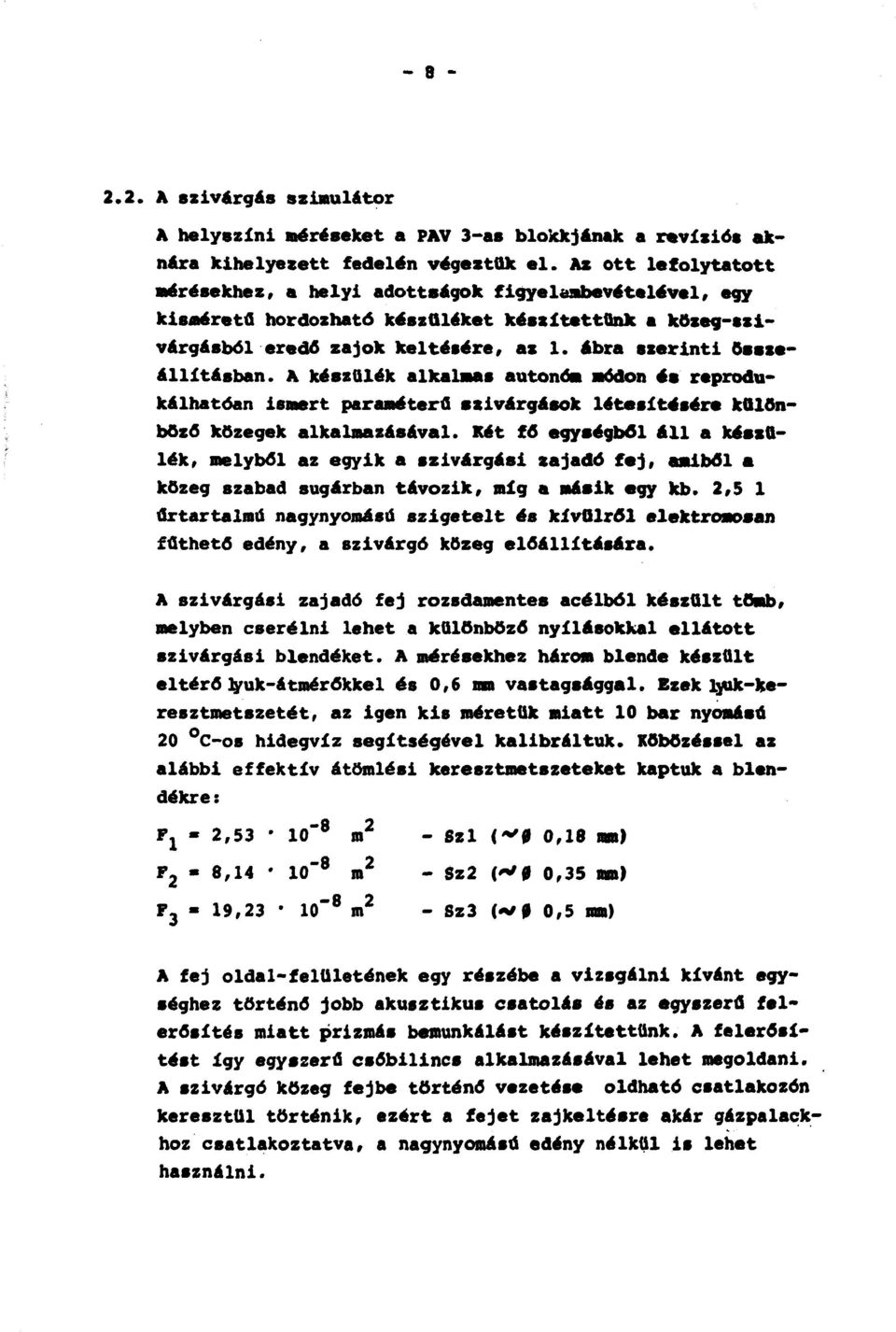 ábra szerinti összeállításban. A készülék alkalmas autonóm módon és reprodukálhatom ismert paraméterű szivárgások létesítésére különböző közegek alkalmazásával.