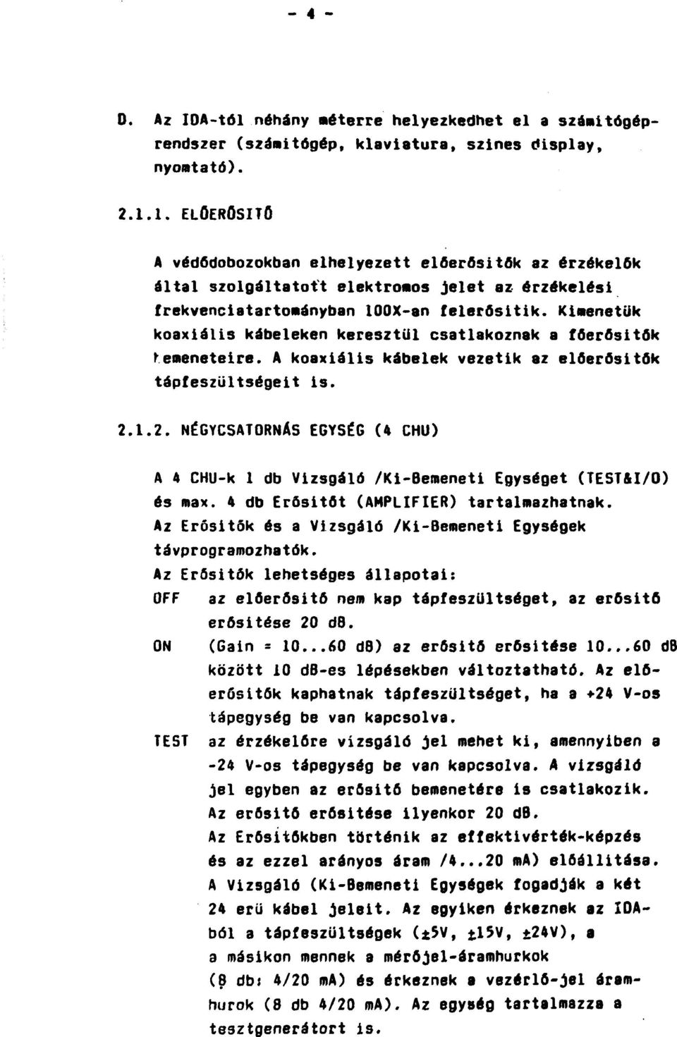 Kimenetük koaxiális kábeleken keresztül csatlakoznak a főerősitök temeneteire. A koaxiális kábelek vezetik az előerősítők tápfeszültségeit is. 2.