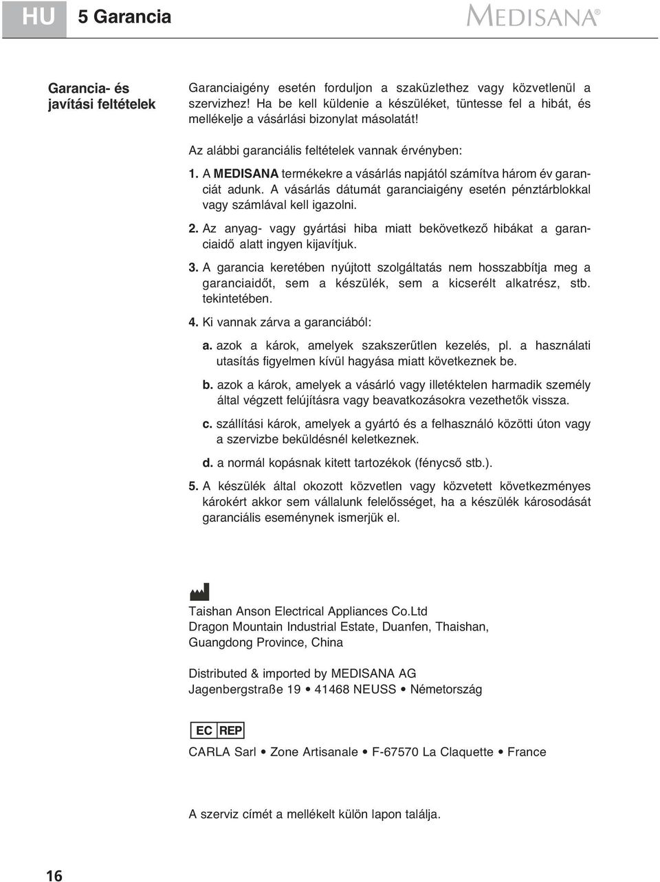 A MEDISANA termékekre a vásárlás napjától számítva három év garanciát adunk. A vásárlás dátumát garanciaigény esetén pénztárblokkal vagy számlával kell igazolni. 2.