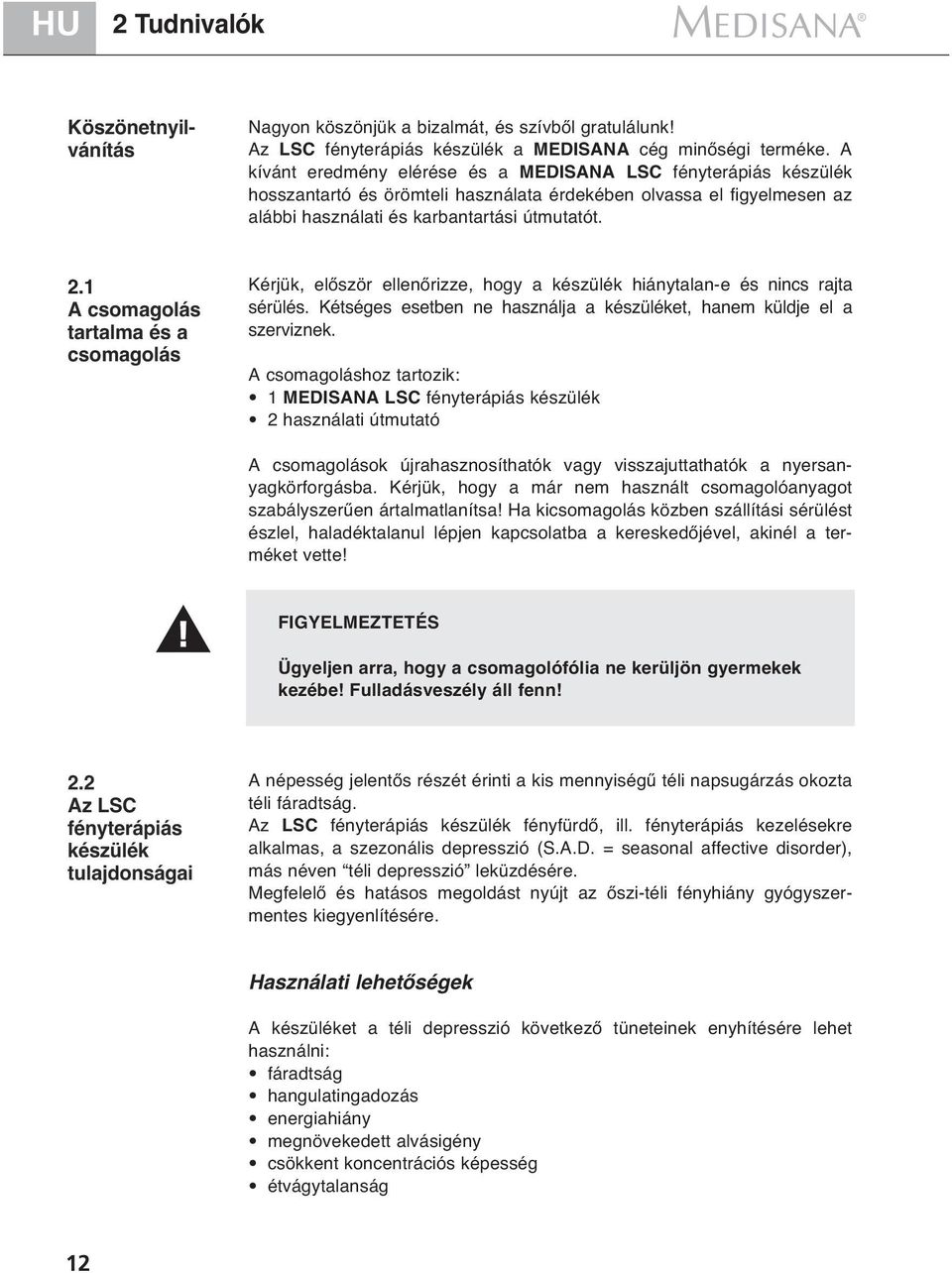 1 A csomagolás tartalma és a csomagolás Kérjük, először ellenőrizze, hogy a készülék hiánytalan-e és nincs rajta sérülés. Kétséges esetben ne használja a készüléket, hanem küldje el a szerviznek.