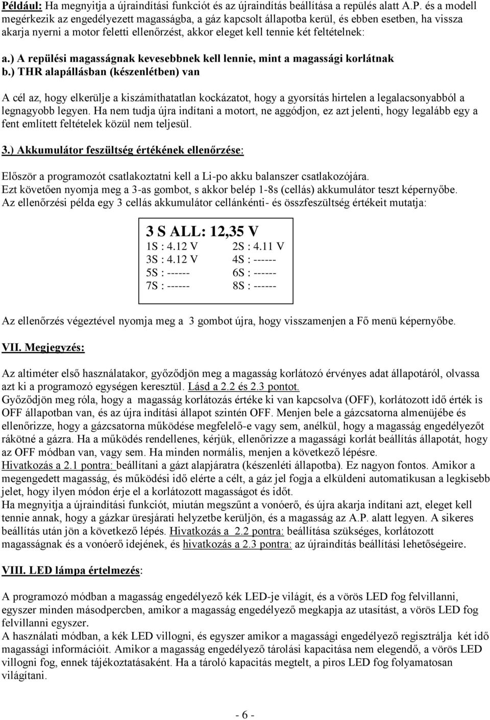 ) THR alapállásban (készenlétben) van A cél az, hogy elkerülje a kiszámíthatatlan kockázatot, hogy a gyorsítás hirtelen a legalacsonyabból a legnagyobb legyen.