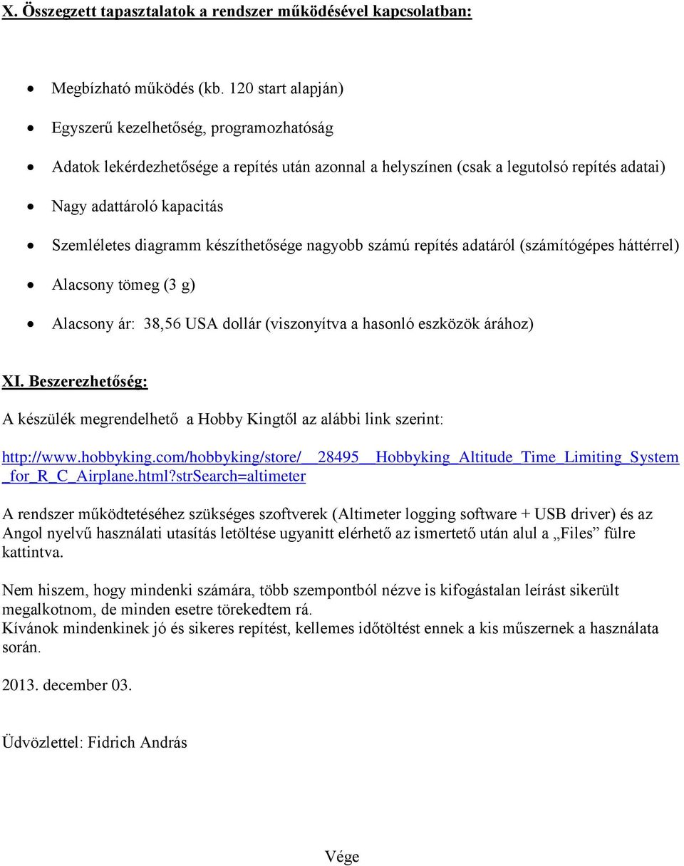 készíthetősége nagyobb számú repítés adatáról (számítógépes háttérrel) Alacsony tömeg (3 g) Alacsony ár: 38,56 USA dollár (viszonyítva a hasonló eszközök árához) XI.