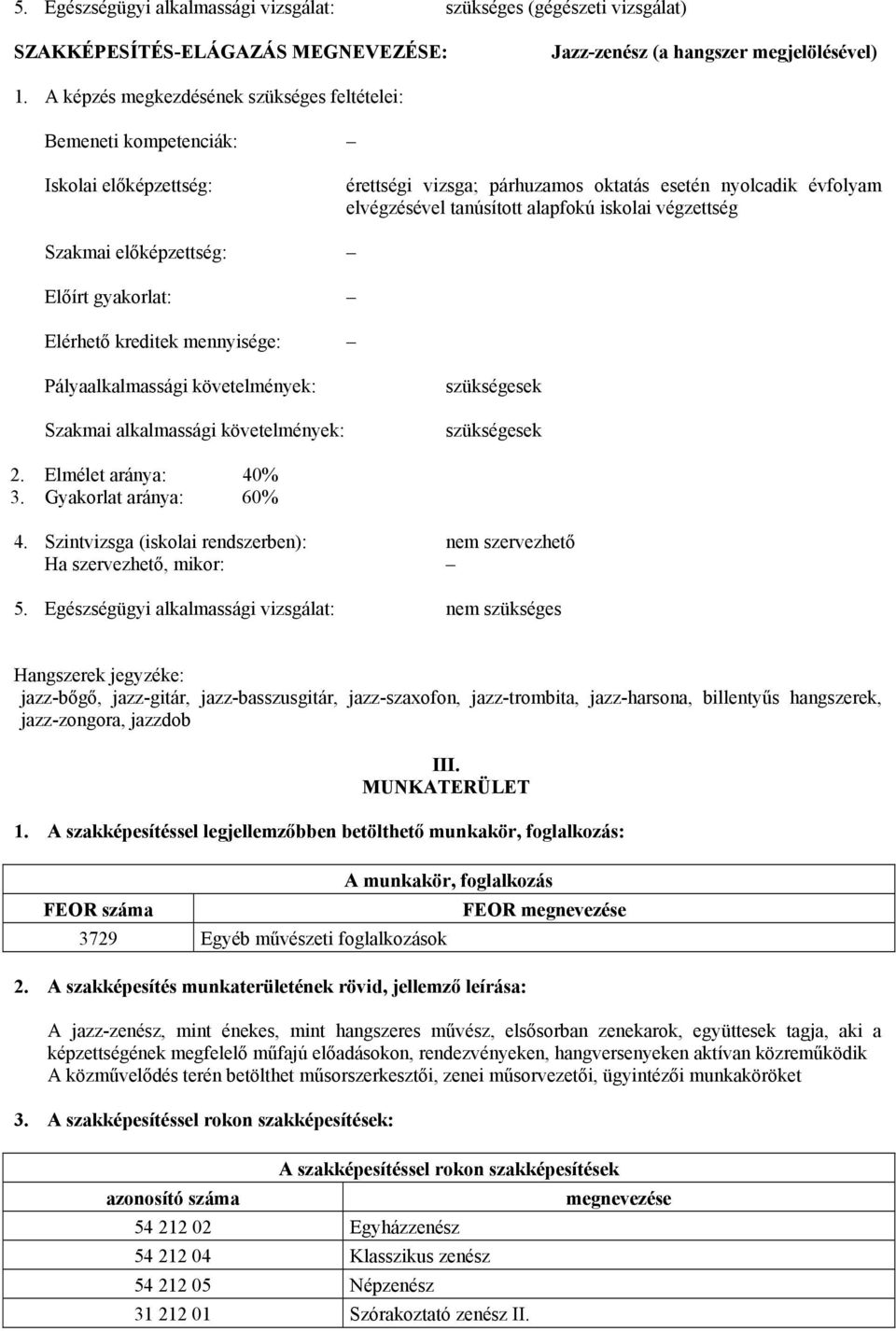 végzettség Szakmai előképzettség: Előírt gyakorlat: Elérhető kreditek mennyisége: Pályaalkalmassági követelmények: Szakmai alkalmassági követelmények: szükségesek szükségesek 2. Elmélet aránya: 40% 3.