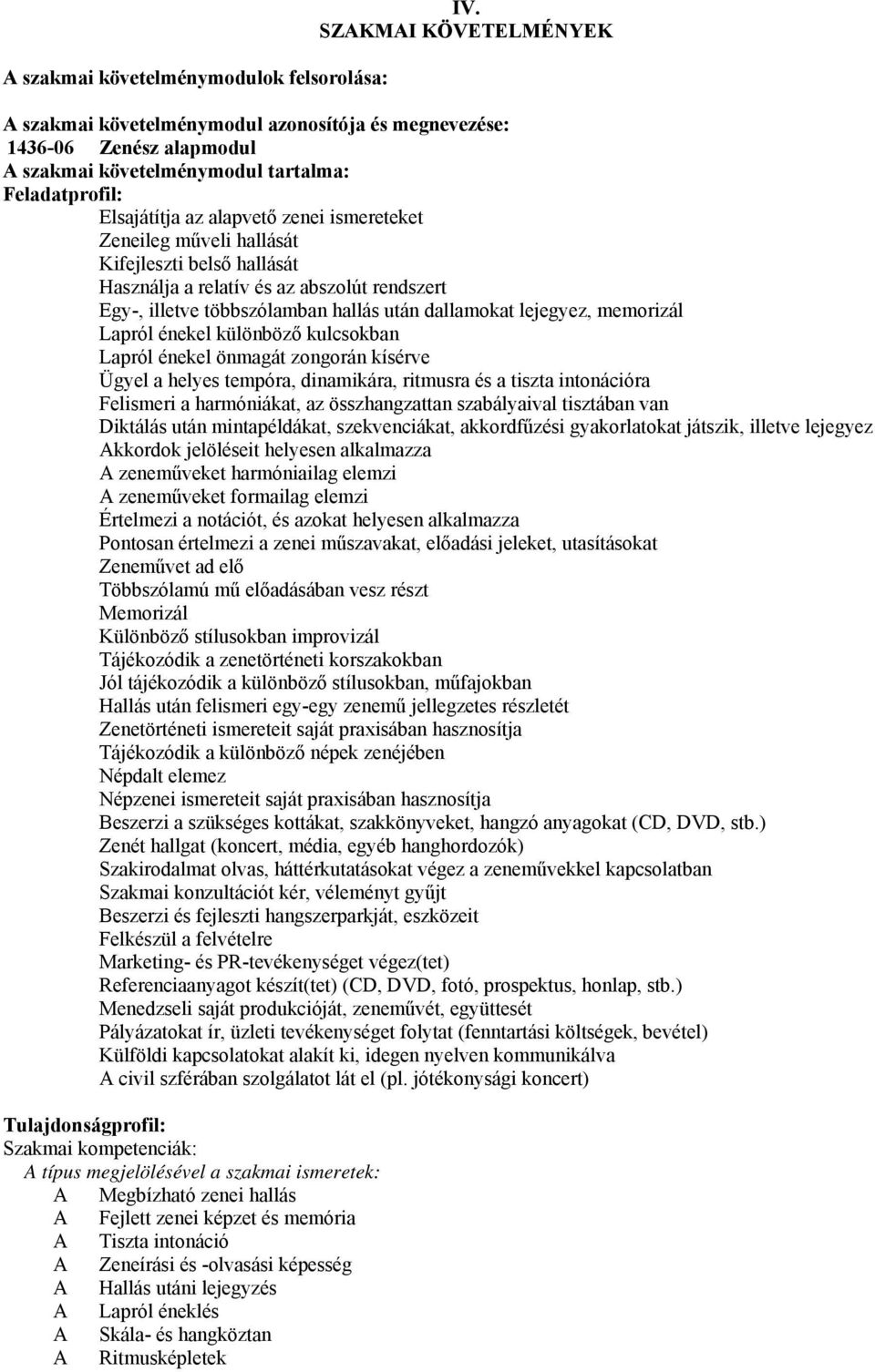 műveli hallását Kifejleszti belső hallását Használja a relatív és az abszolút rendszert Egy-, illetve többszólamban hallás után dallamokat lejegyez, memorizál Lapról énekel különböző kulcsokban