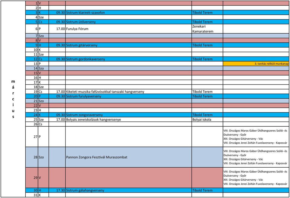 30 Sitm flyavny Tibold Tm 21 Szo 22 V 23 H 24 K 09.30 Sitm zongoavny Tibold Tm 25 Sz 17.00 Bolyai znikoláok hangvny Bolyai ikola 26 C 27 P VIII. Ozágo Mao Gábo Ütőhangz Szóló- é Dóvny - Győ XIII.