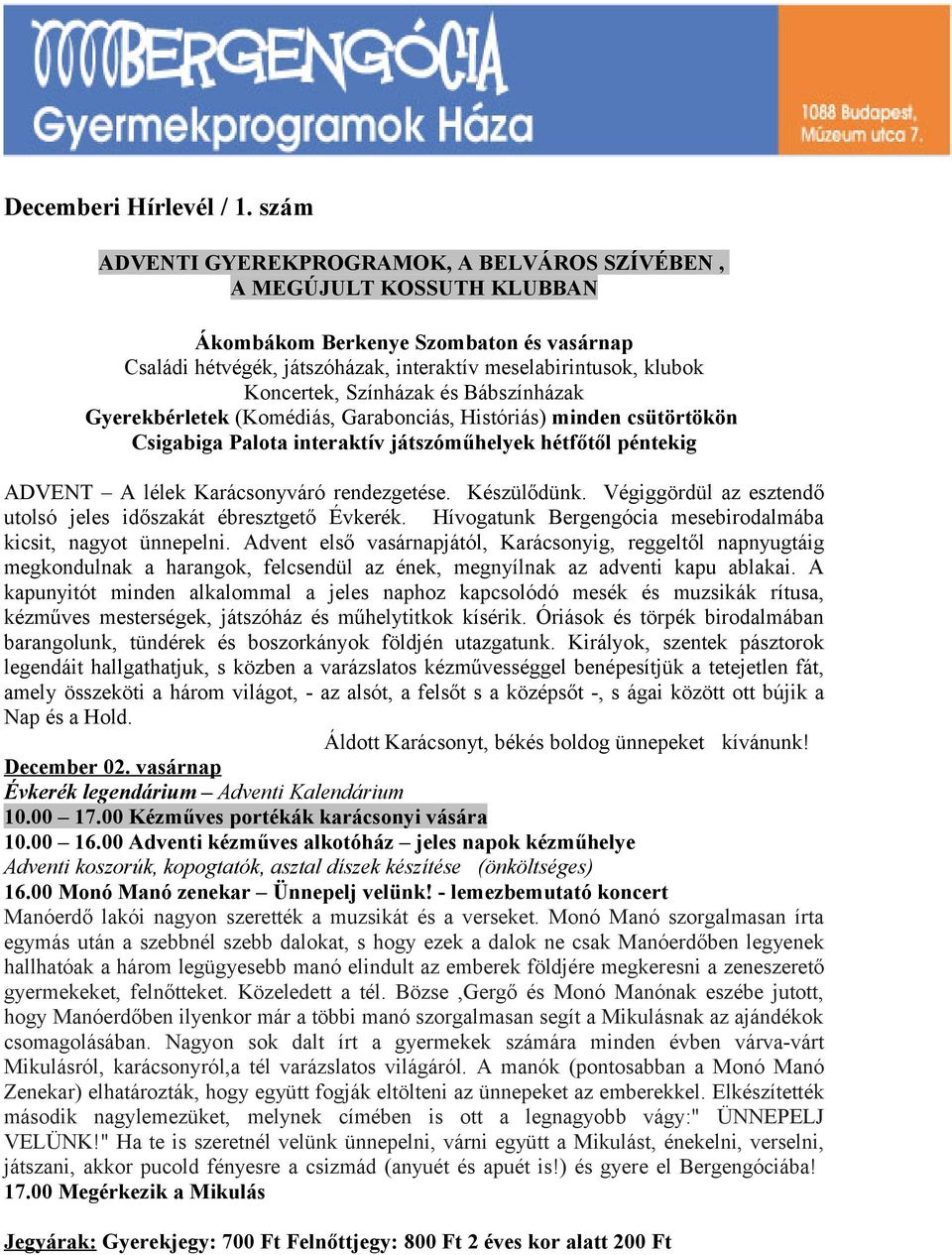 Színházak és Bábszínházak Gyerekbérletek (Komédiás, Garabonciás, Históriás) minden csütörtökön Csigabiga Palota interaktív játszóműhelyek hétfőtől péntekig ADVENT A lélek Karácsonyváró rendezgetése.