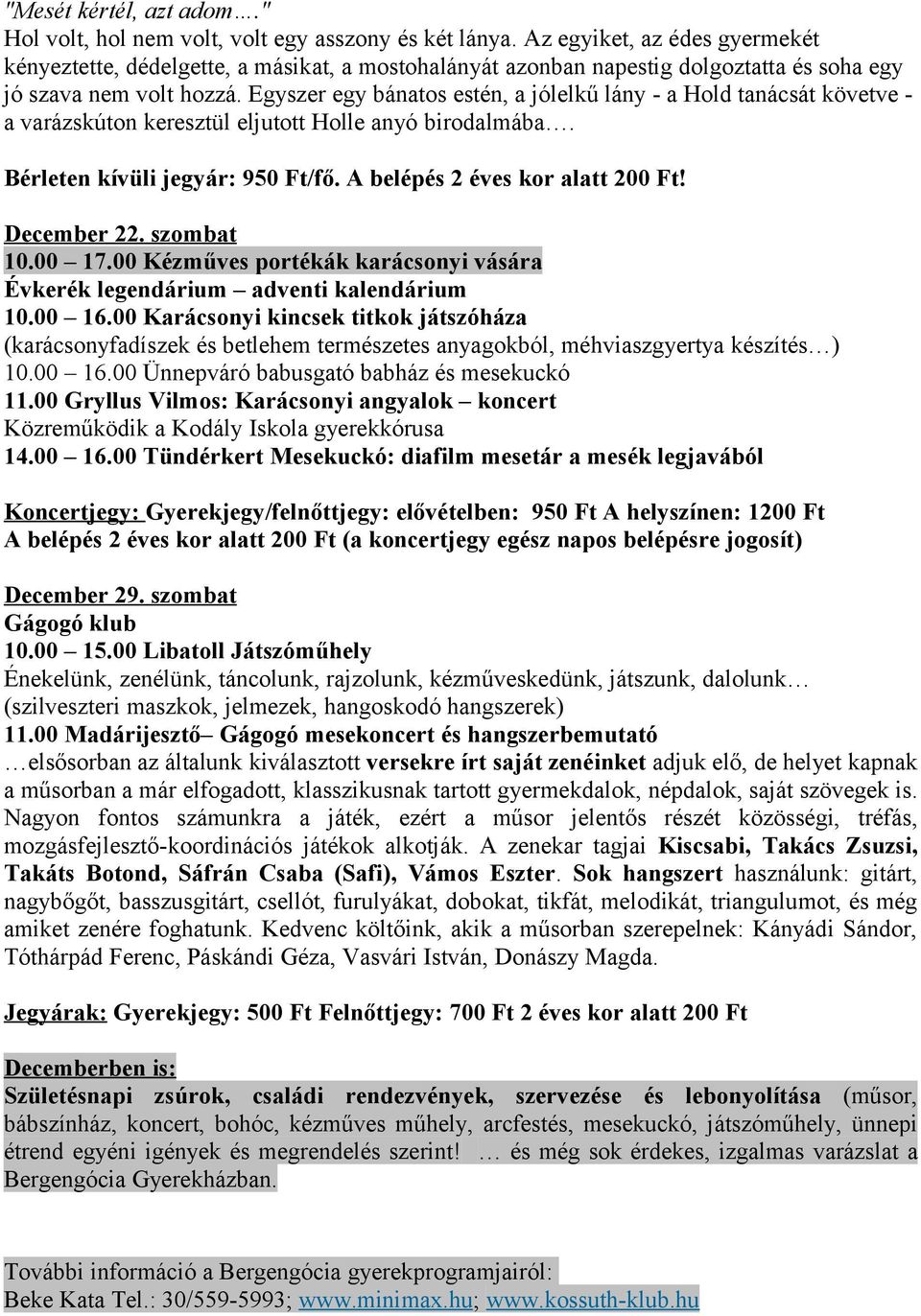 Egyszer egy bánatos estén, a jólelkű lány - a Hold tanácsát követve - a varázskúton keresztül eljutott Holle anyó birodalmába. Bérleten kívüli jegyár: 950 Ft/fő. A belépés 2 éves kor alatt 200 Ft!