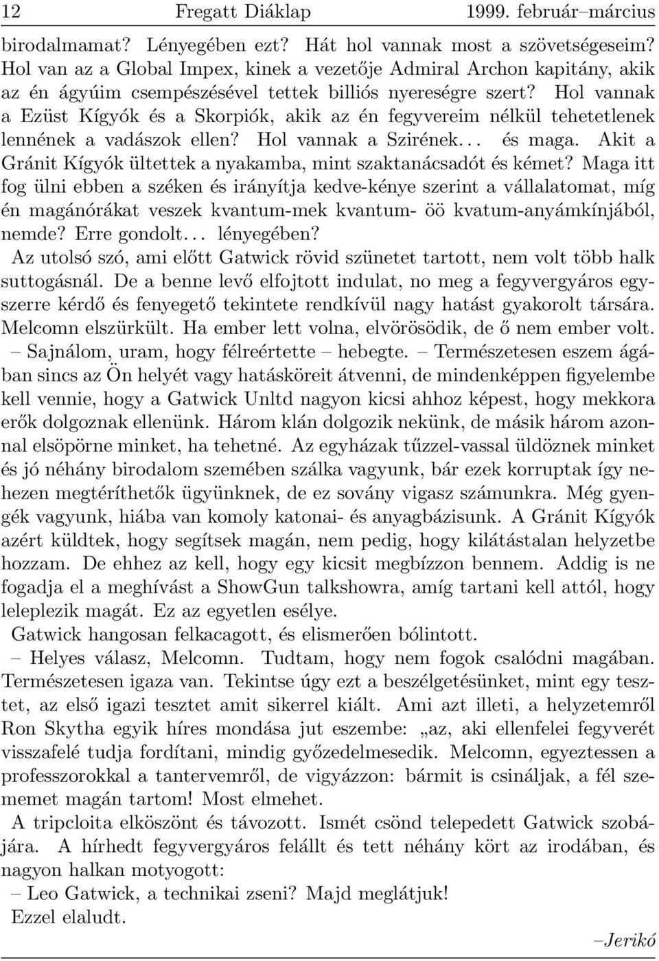 Hol vannak a Ezüst Kígyók és a Skorpiók, akik az én fegyvereim nélkül tehetetlenek lennének a vadászok ellen? Hol vannak a Szirének... és maga.