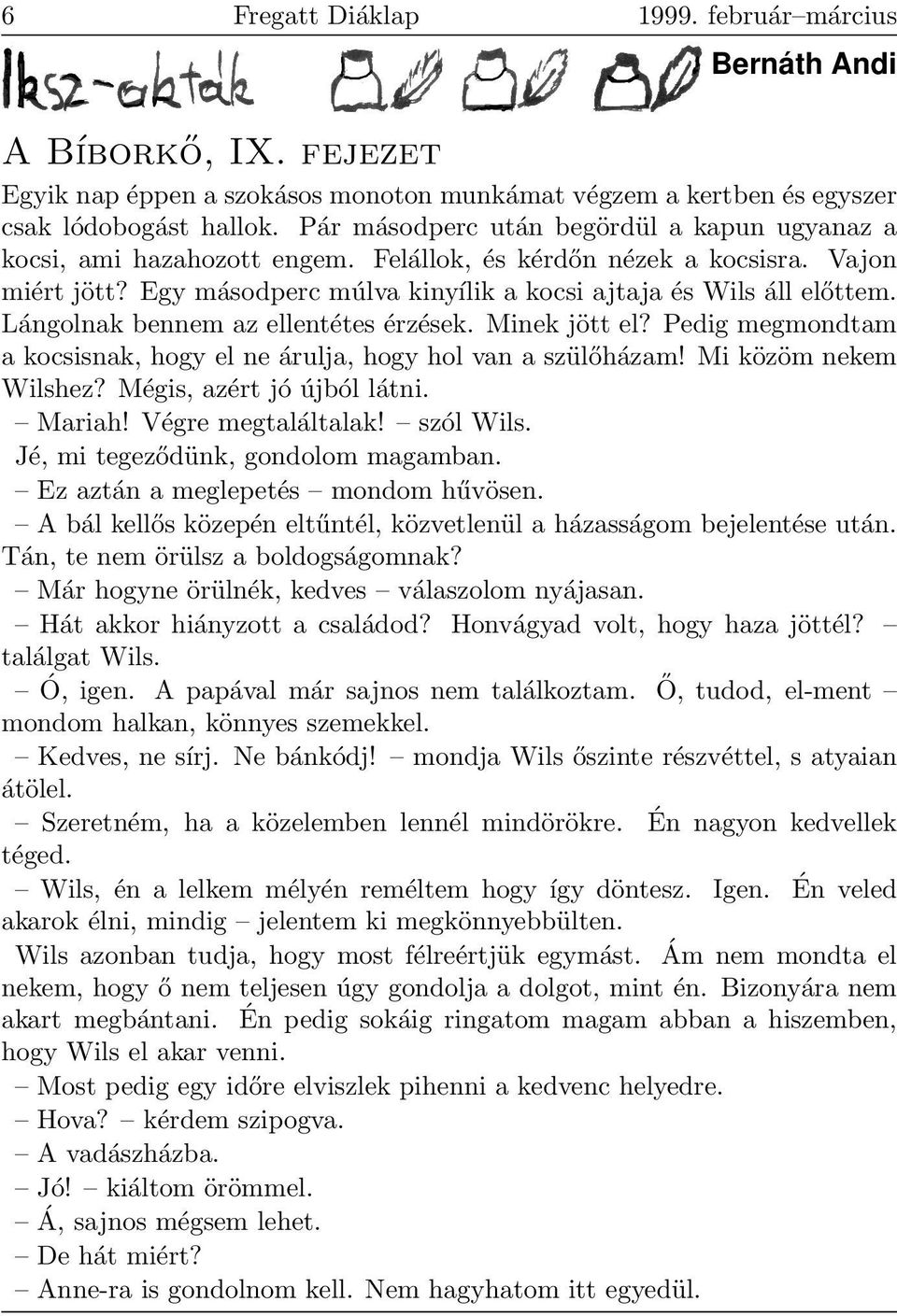 Lángolnak bennem az ellentétes érzések. Minek jött el? Pedig megmondtam a kocsisnak, hogy el ne árulja, hogy hol van a szülőházam! Mi közöm nekem Wilshez? Mégis, azért jó újból látni. Mariah!