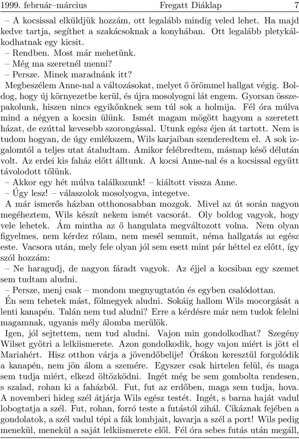 Boldog, hogy új környezetbe kerül, és újra mosolyogni lát engem. Gyorsan összepakolunk, hiszen nincs egyikőnknek sem túl sok a holmija. Fél óra múlva mind a négyen a kocsin ülünk.