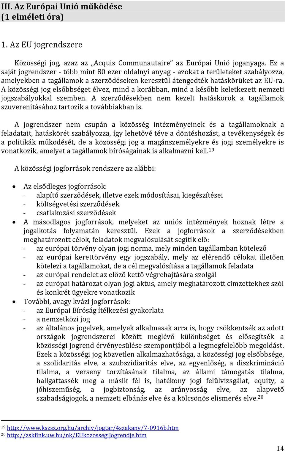 A közösségi jog elsőbbséget élvez, mind a korábban, mind a később keletkezett nemzeti jogszabályokkal szemben.