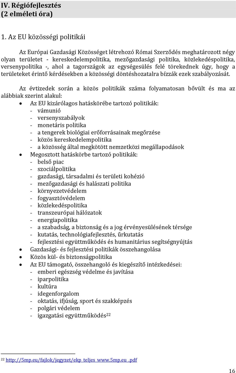 versenypolitika -, ahol a tagországok az egységesülés felé törekednek úgy, hogy a területeket érintő kérdésekben a közösségi döntéshozatalra bízzák ezek szabályozását.