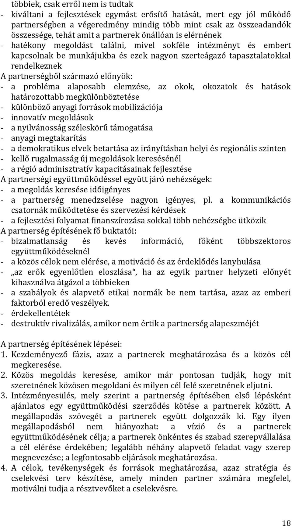 származó előnyök: - a probléma alaposabb elemzése, az okok, okozatok és hatások határozottabb megkülönböztetése - különböző anyagi források mobilizációja - innovatív megoldások - a nyilvánosság