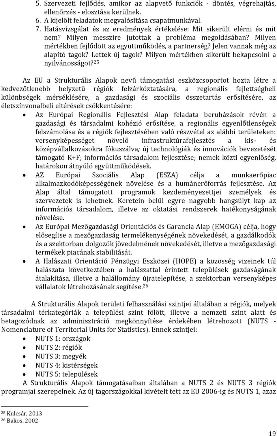 Jelen vannak még az alapító tagok? Lettek új tagok? Milyen mértékben sikerült bekapcsolni a nyilvánosságot?