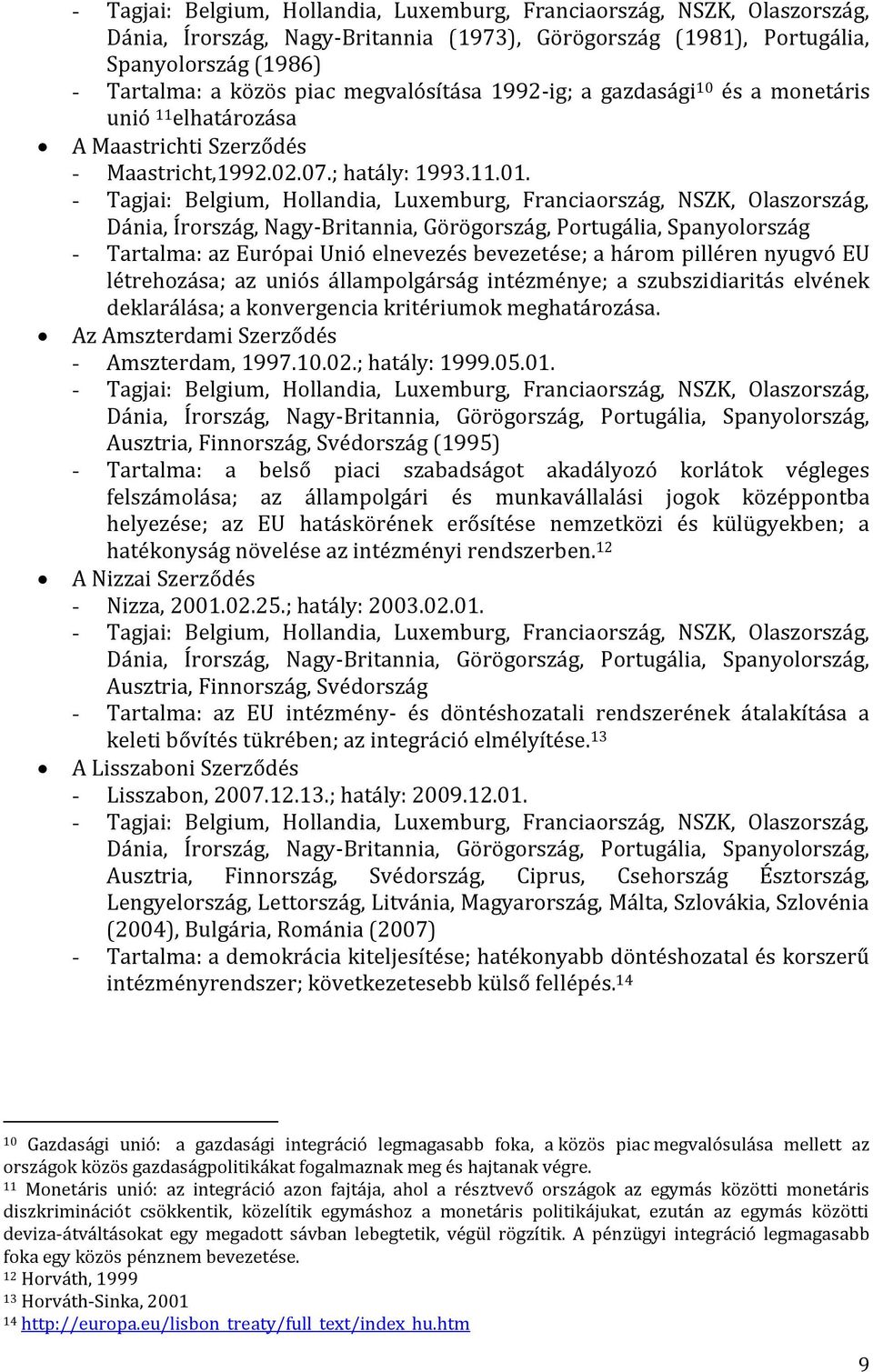 - Tagjai: Belgium, Hollandia, Luxemburg, Franciaország, NSZK, Olaszország, Dánia, Írország, Nagy-Britannia, Görögország, Portugália, Spanyolország - Tartalma: az Európai Unió elnevezés bevezetése; a