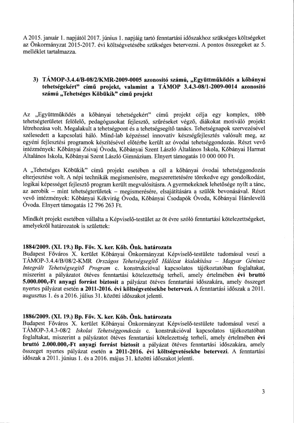 4/B-08/2/KMR-2009-0005 azonosító szám ú, "Együttműködés a kőbányai tehetségekért" című projekt, valamint a TÁMOP 3.4.3-08/1-2009-0014 azonosító számú "Tehetséges Köbükik" című projekt Az