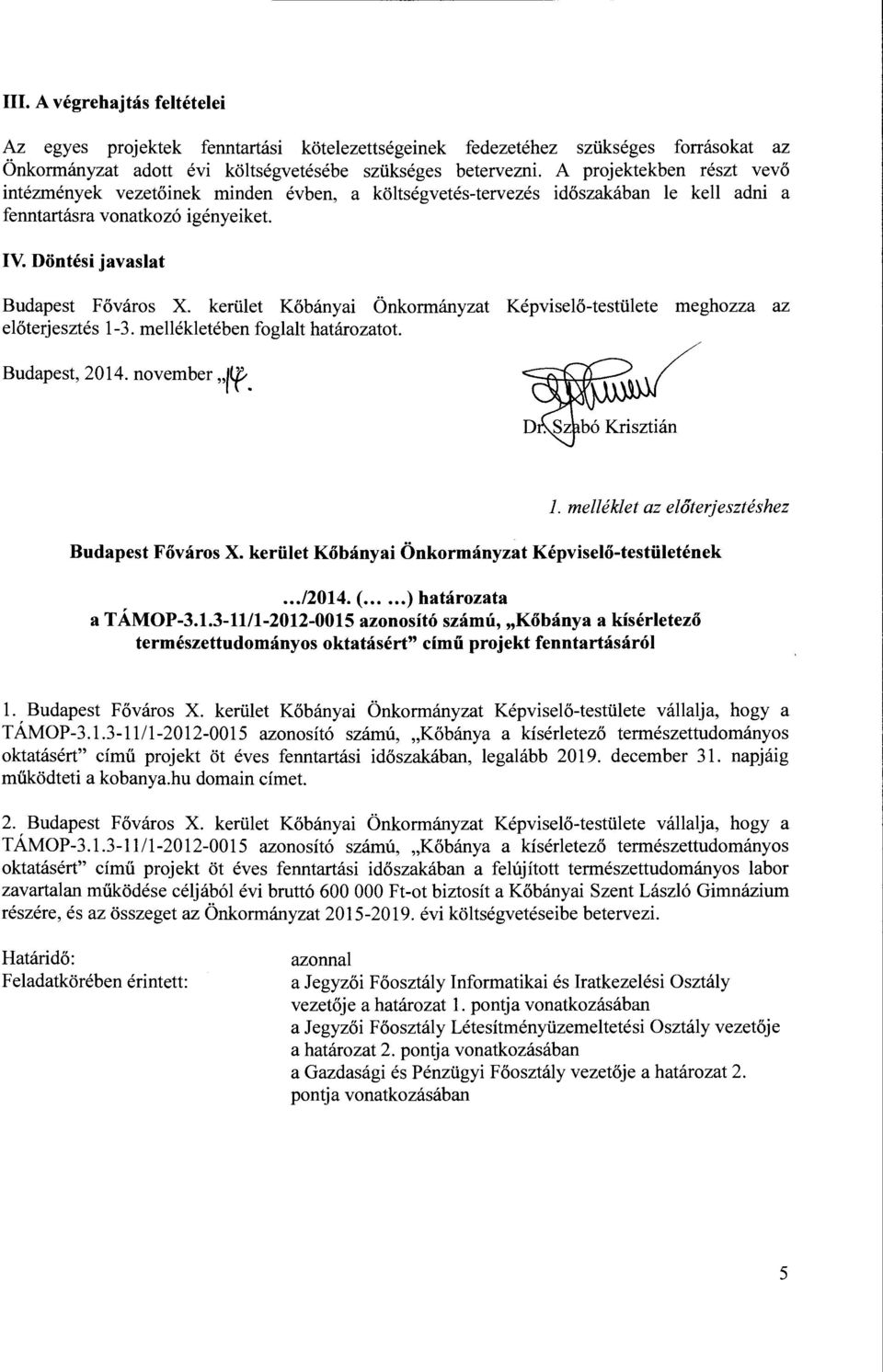 kerület Kőbányai Önkormányzat Képviselő-testülete meghozza az előterjesztés 1-3. mellékletében foglalt határozatot. Budapest, 2014. november "[lf. l. melléklet az előterjesztéshez Budapest Főváros X.