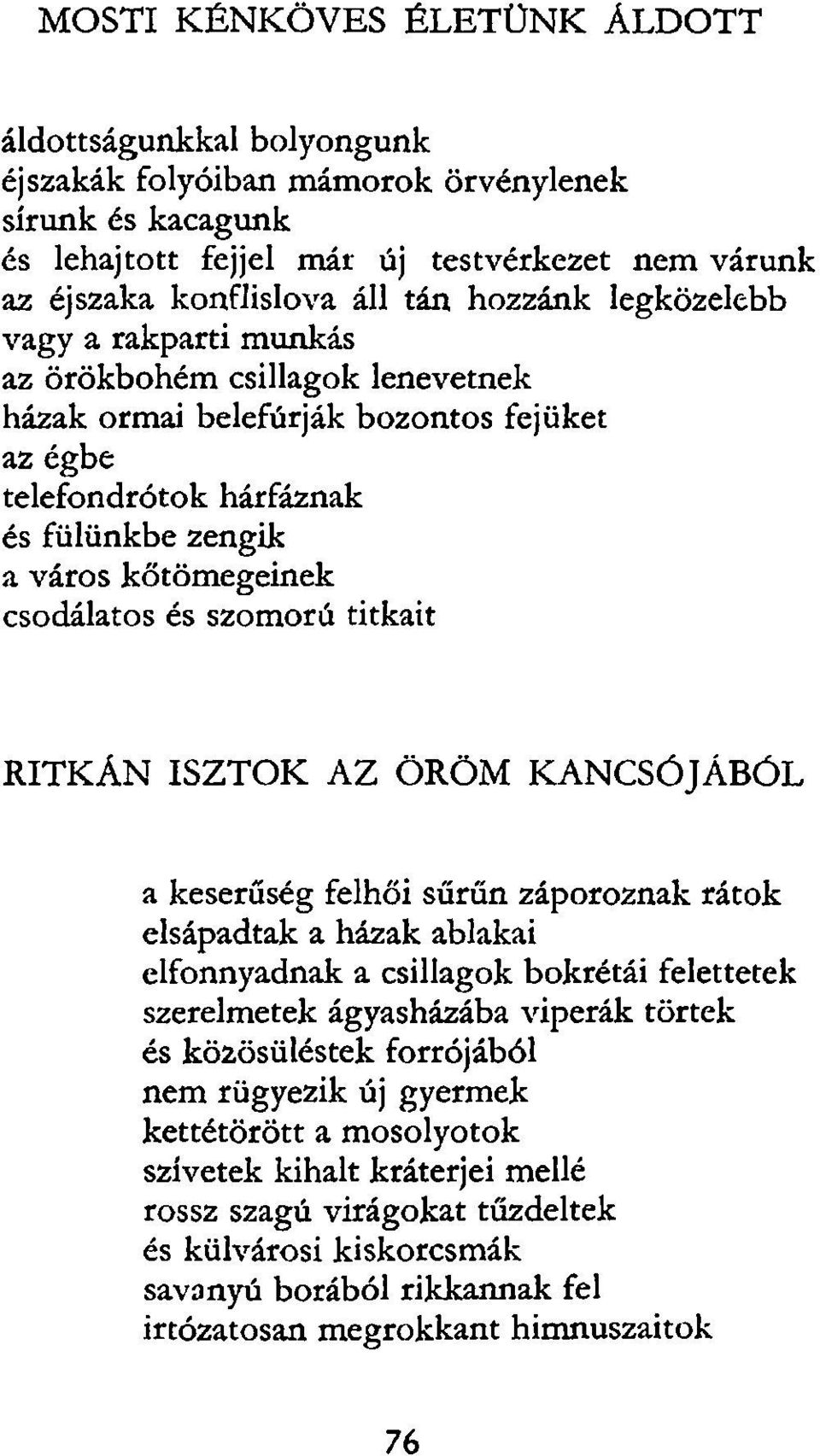 és szomorú titkait RITKÁN ISZTOK AZ ÖRÖM KANCSÓJÁBÓL a keserűség felhői sűrűn záporoznak rátok elsápadtak a házak ablakai elfonnyadnak a csillagok bokrétái felettetek szerelmetek ágyasházába viperák