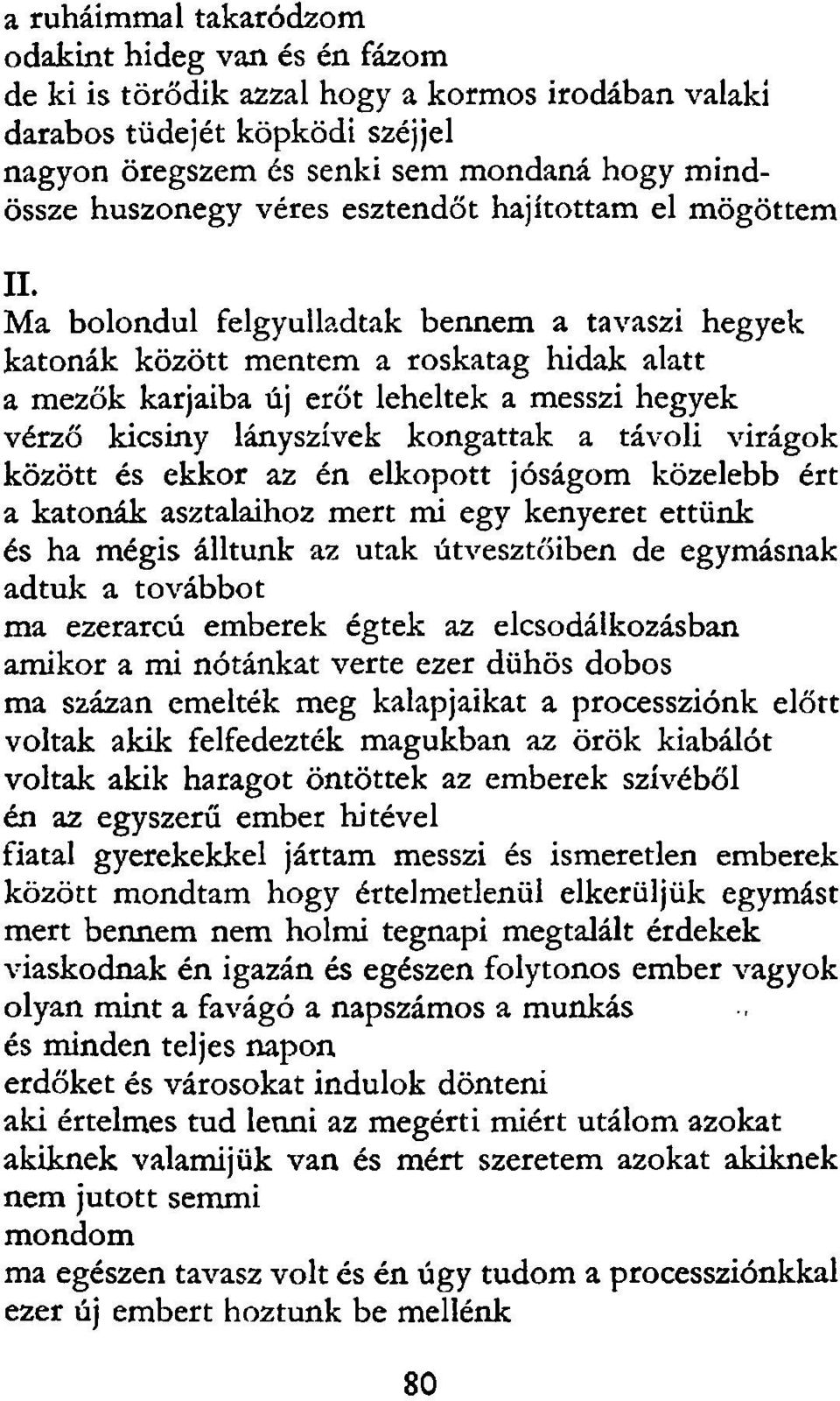 Ma bolondul felgyulladtak bennem a tavaszi hegyek katonák között mentem a roskatag hidak alatt a mezők karjaiba új erőt leheltek a messzi hegyek vérző kicsiny lányszívek kongattak a távoli virágok