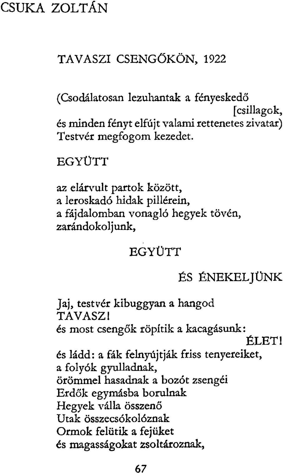 EGYÜTT az elárvult partok között, a leroskadó hidak pillérein, a fájdalomban vonagló hegyek tövén, zarándokoljunk, EGYÜTT ÉS ÉNEKELJÜNK Jaj, testvér