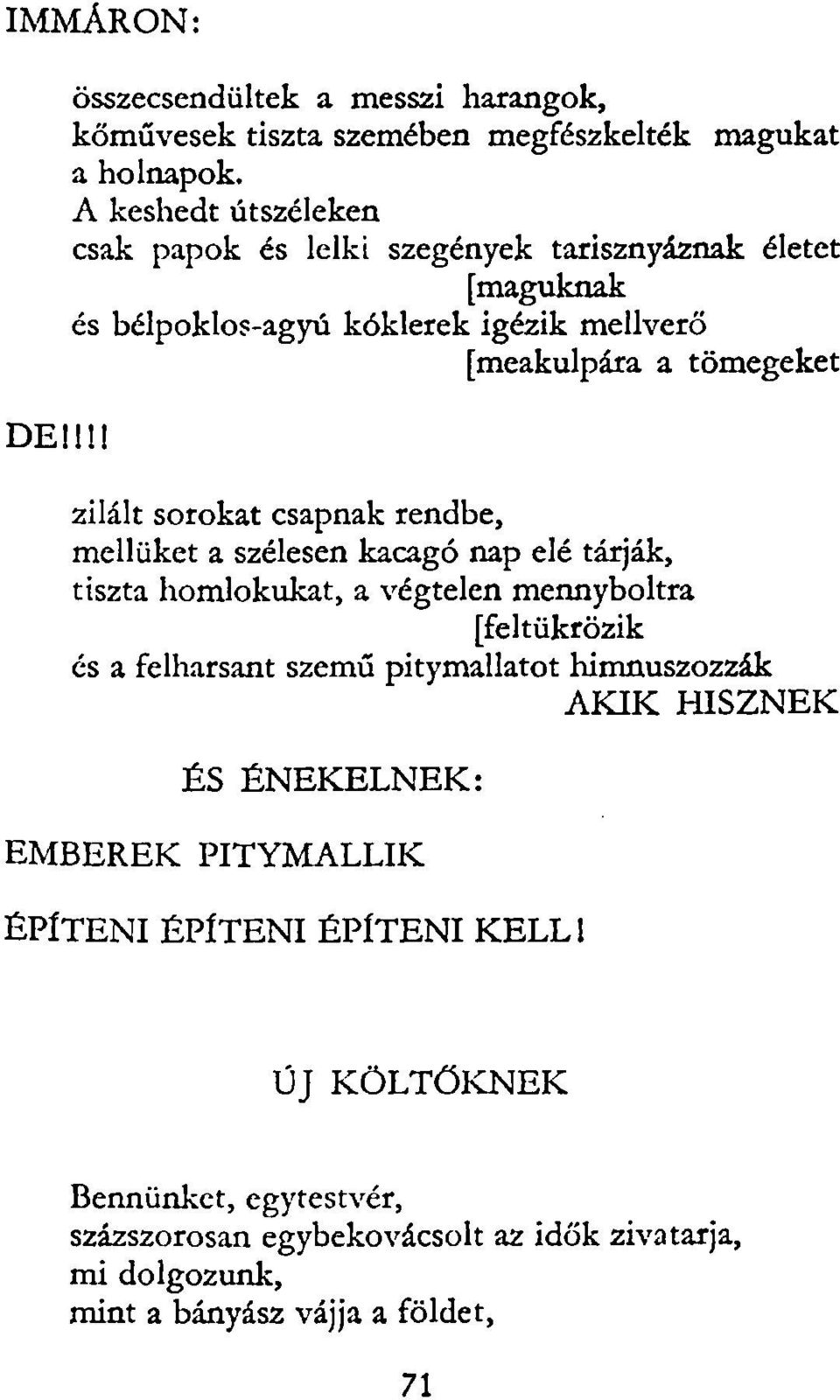 sorokat csapnak rendbe, mellüket a szélesen kacagó nap elé tárják, tiszta homlokukat, a végtelen mennyboltra [feltükrözik és a felharsant szemű pitymallatot