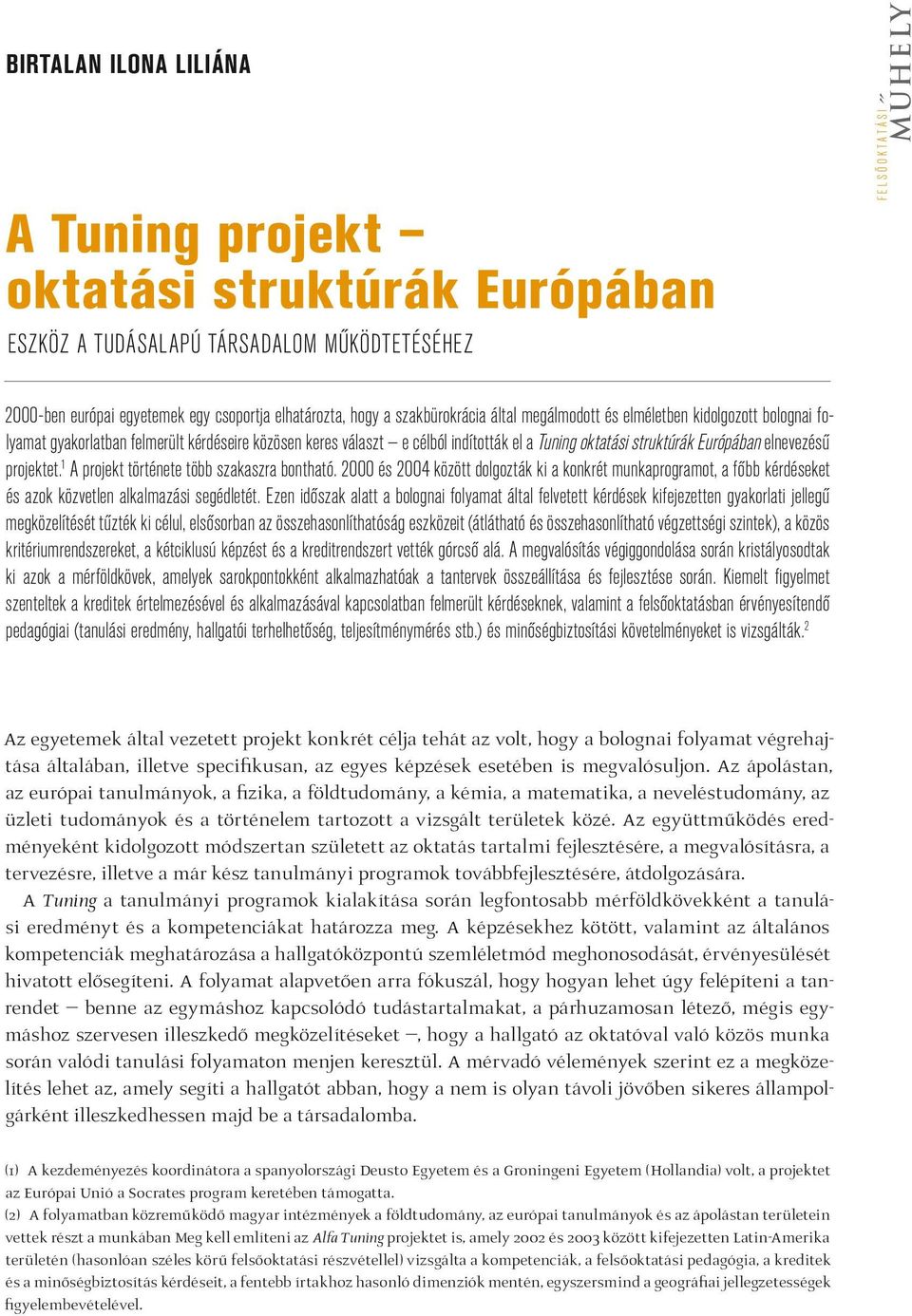 elnevezésű projektet. 1 A projekt története több szakaszra bontható. 2000 és 2004 között dolgozták ki a konkrét munkaprogramot, a főbb kérdéseket és azok közvetlen alkalmazási segédletét.