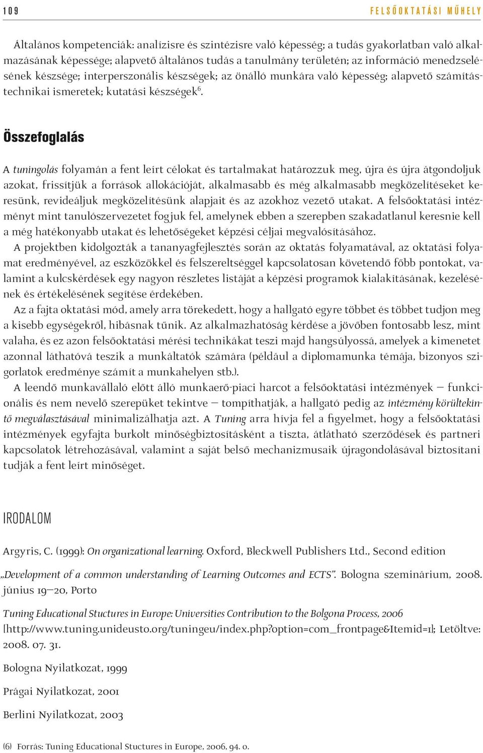 Összefoglalás A tuningolás folyamán a fent leírt célokat és tartalmakat határozzuk meg, újra és újra átgondoljuk azokat, frissítjük a források allokációját, alkalmasabb és még alkalmasabb