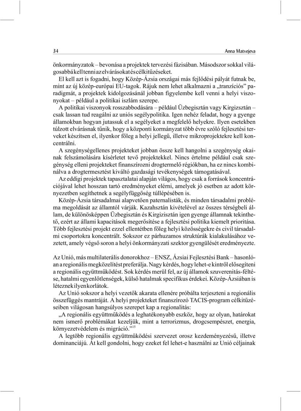 Rájuk nem lehet alkalmazni a tranzíciós paradigmát, a projektek kidolgozásánál jobban figyelembe kell venni a helyi viszonyokat például a politikai iszlám szerepe.