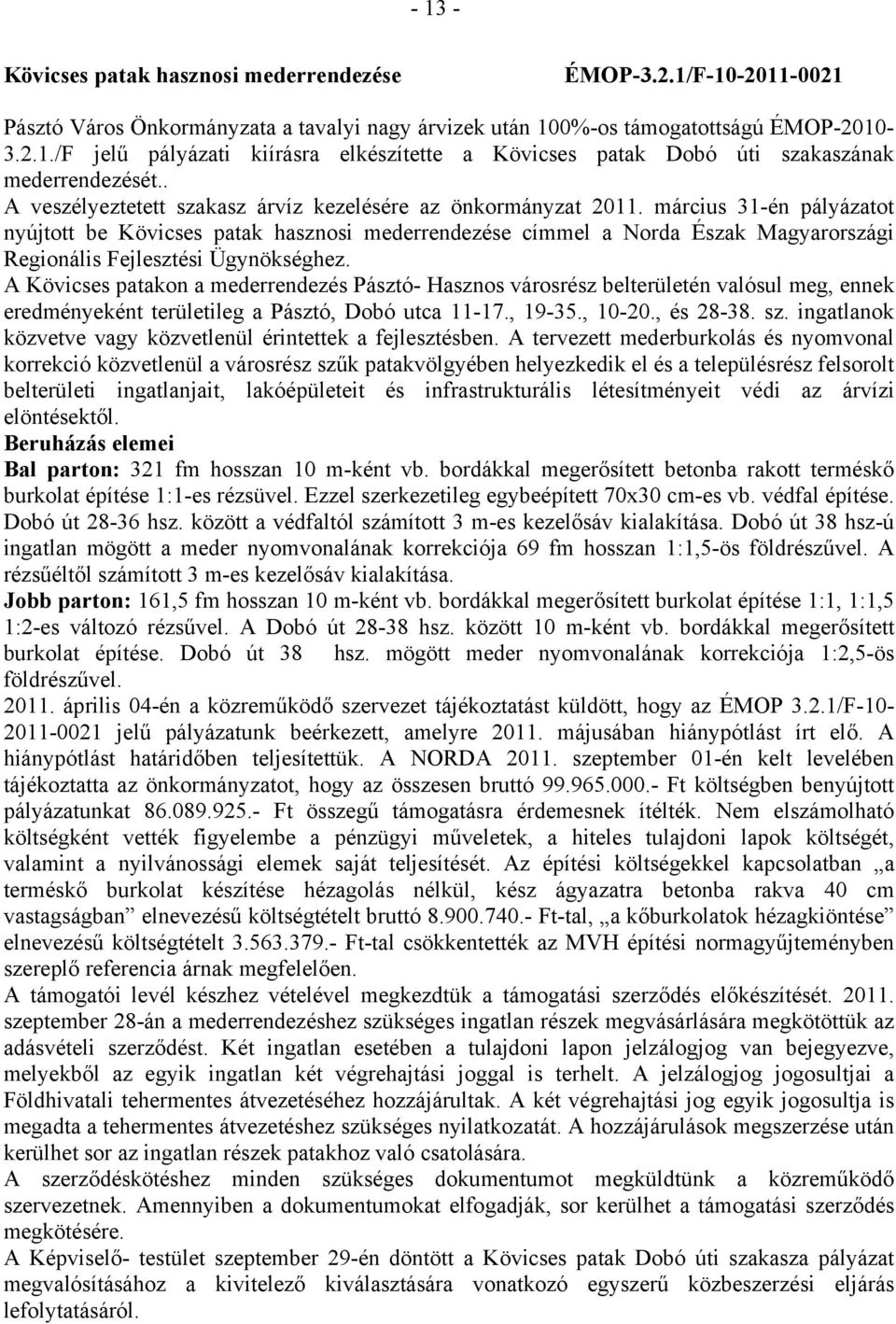 március 31-én pályázatot nyújtott be Kövicses patak hasznosi mederrendezése címmel a Norda Észak Magyarországi Regionális Fejlesztési Ügynökséghez.