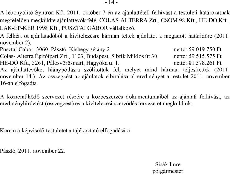 Pusztai Gábor, 3060, Pásztó, Kishegy sétány 2. nettó: 59.019.750 Ft Colas- Alterra Építőipari Zrt., 1103, Budapest, Sibrik Miklós út 30. nettó: 59.515.575 Ft HE-DO Kft.