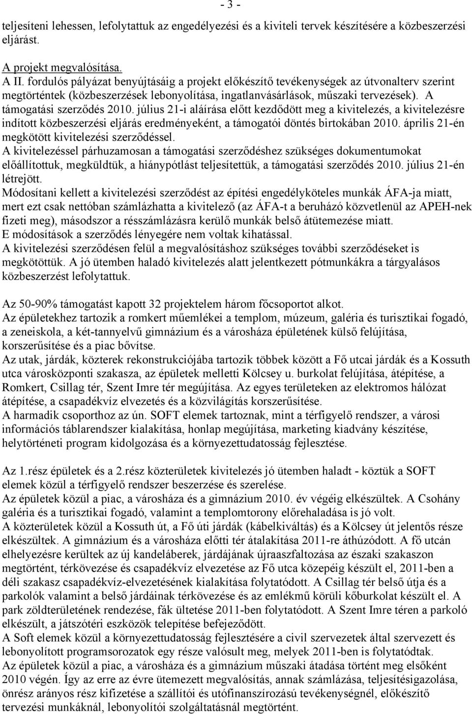 A támogatási szerződés 2010. július 21-i aláírása előtt kezdődött meg a kivitelezés, a kivitelezésre indított közbeszerzési eljárás eredményeként, a támogatói döntés birtokában 2010.